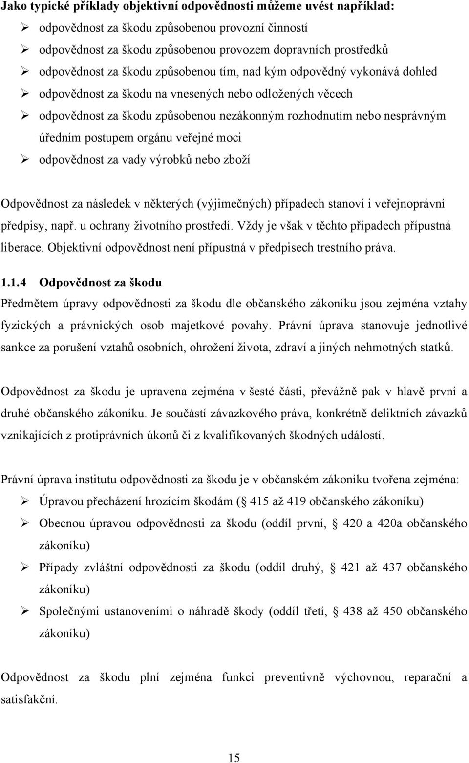 postupem orgánu veřejné moci odpovědnost za vady výrobků nebo zboţí Odpovědnost za následek v některých (výjimečných) případech stanoví i veřejnoprávní předpisy, např. u ochrany ţivotního prostředí.