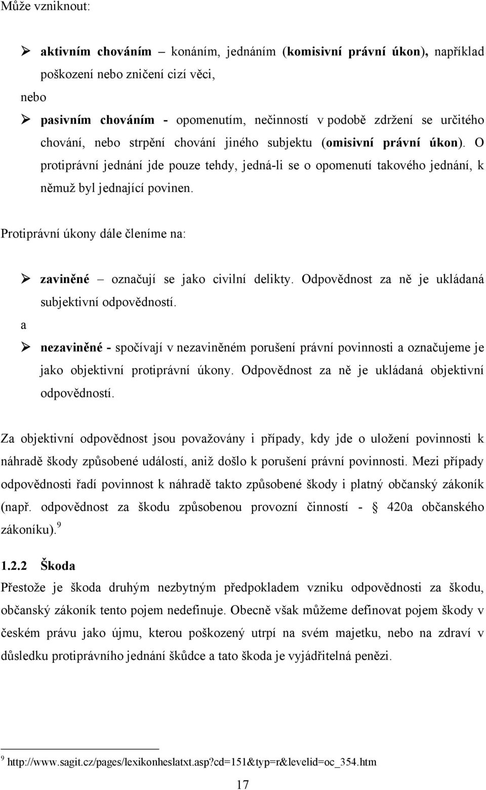 Protiprávní úkony dále členíme na: zaviněné označují se jako civilní delikty. Odpovědnost za ně je ukládaná subjektivní odpovědností.