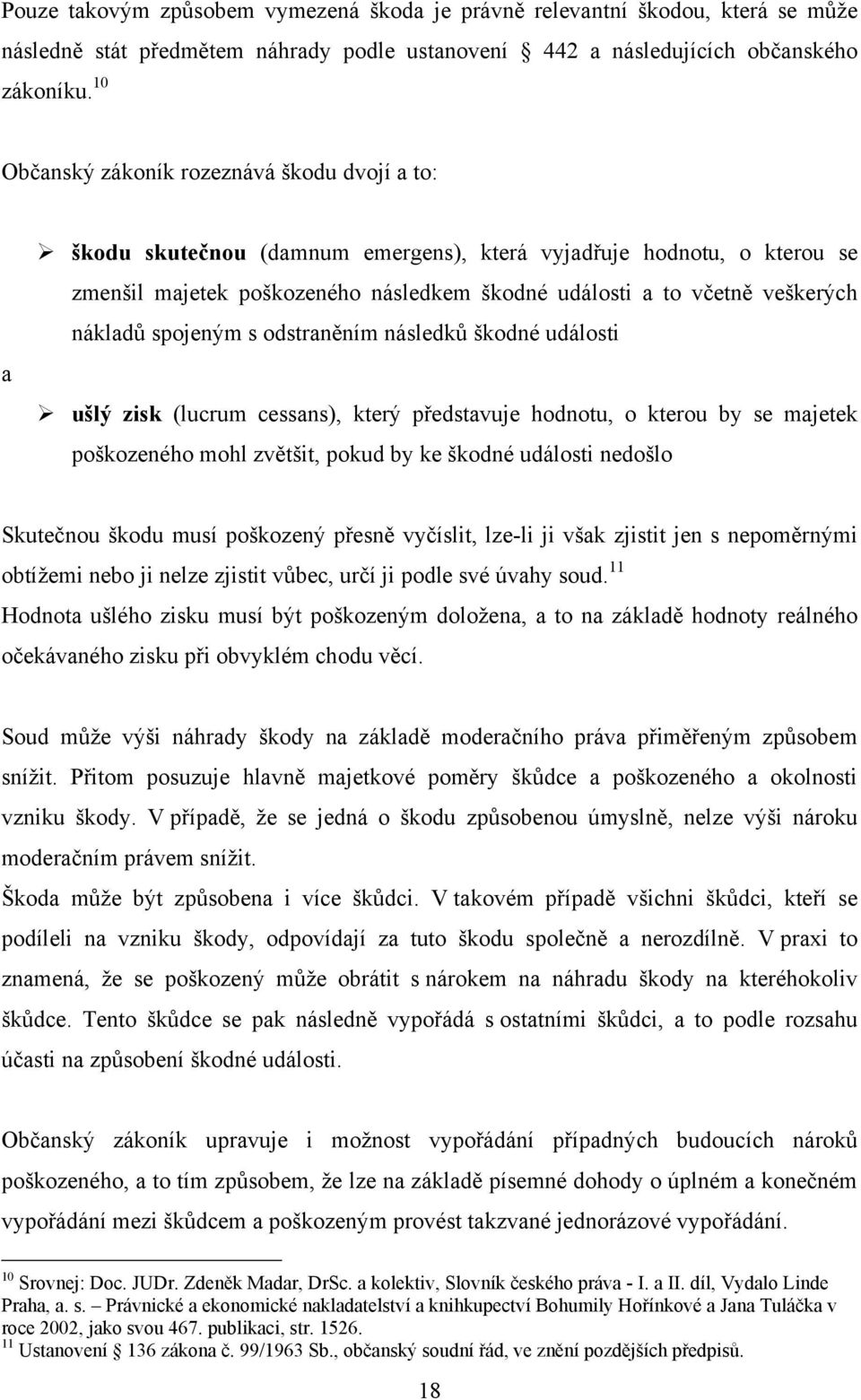 nákladů spojeným s odstraněním následků škodné události ušlý zisk (lucrum cessans), který představuje hodnotu, o kterou by se majetek poškozeného mohl zvětšit, pokud by ke škodné události nedošlo