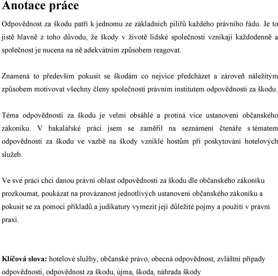 Znamená to především pokusit se škodám co nejvíce předcházet a zároveň náleţitým způsobem motivovat všechny členy společnosti právním institutem odpovědnosti za škodu.