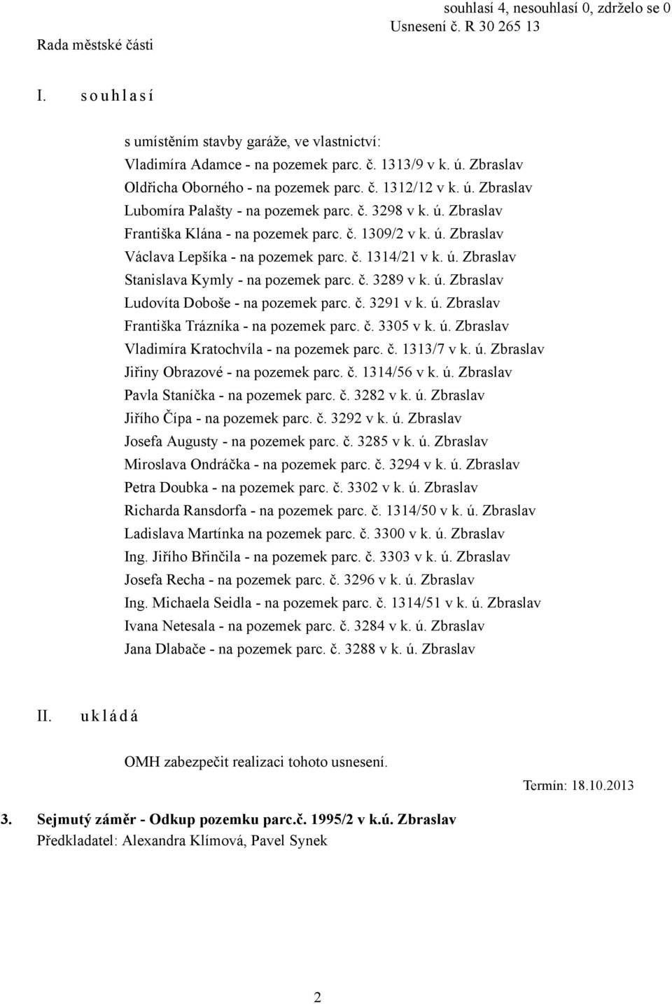 ú. Zbraslav Ludovíta Doboše - na pozemek parc. č. 3291 v k. ú. Zbraslav Františka Trázníka - na pozemek parc. č. 3305 v k. ú. Zbraslav Vladimíra Kratochvíla - na pozemek parc. č. 1313/7 v k. ú. Zbraslav Jiřiny Obrazové - na pozemek parc.