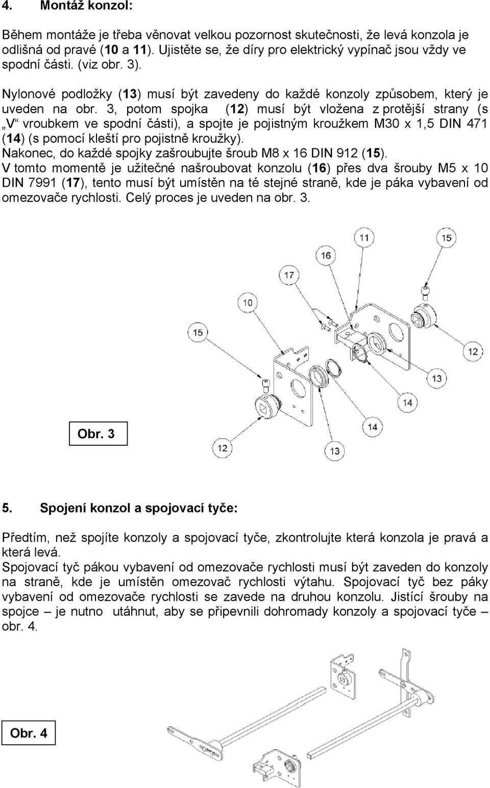 3, potom spojka (12) musí být vložena z prot jší strany (s V vroubkem ve spodní ásti), a spojte je pojistným kroužkem M30 x 1,5 DIN 471 (14) (s pomocí kleští pro pojistn kroužky).