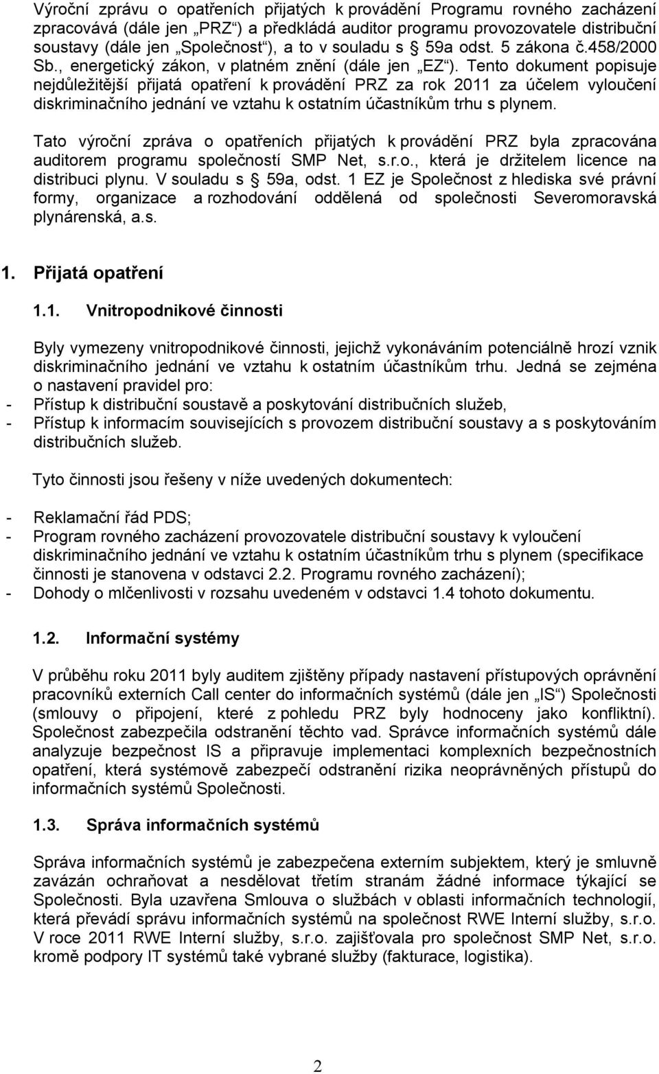 Tento dokument popisuje nejdůležitější přijatá opatření k provádění PRZ za rok 2011 za účelem vyloučení diskriminačního jednání ve vztahu k ostatním účastníkům trhu s plynem.