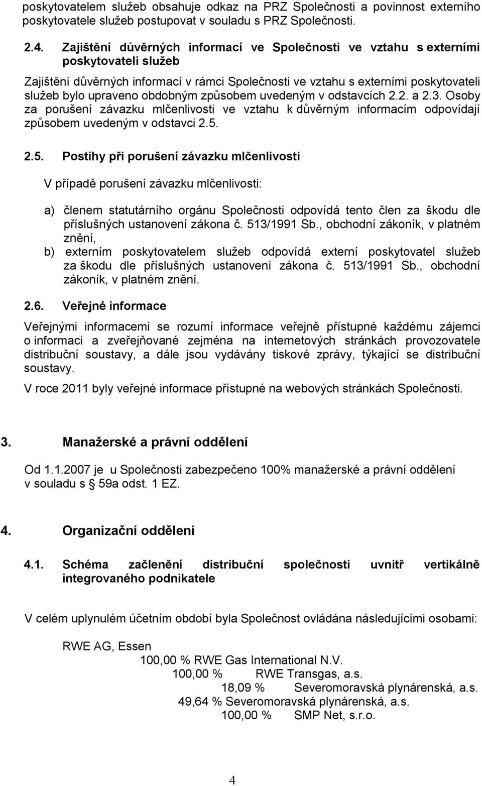 obdobným způsobem uvedeným v odstavcích 2.2. a 2.3. Osoby za porušení závazku mlčenlivosti ve vztahu k důvěrným informacím odpovídají způsobem uvedeným v odstavci 2.5.