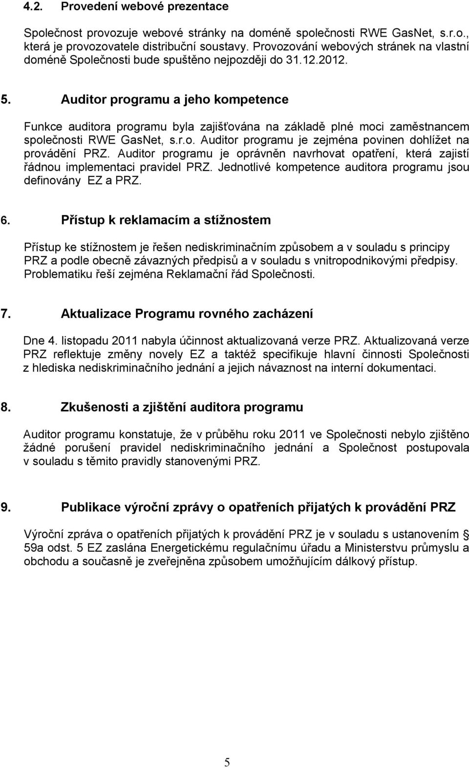 Auditor programu a jeho kompetence Funkce auditora programu byla zajišťována na základě plné moci zaměstnancem společnosti RWE GasNet, s.r.o. Auditor programu je zejména povinen dohlížet na provádění PRZ.