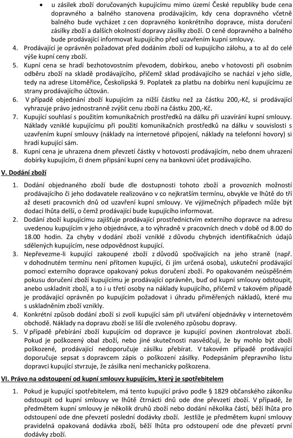 Prodávající je oprávněn požadovat před dodáním zboží od kupujícího zálohu, a to až do celé výše kupní ceny zboží. 5.