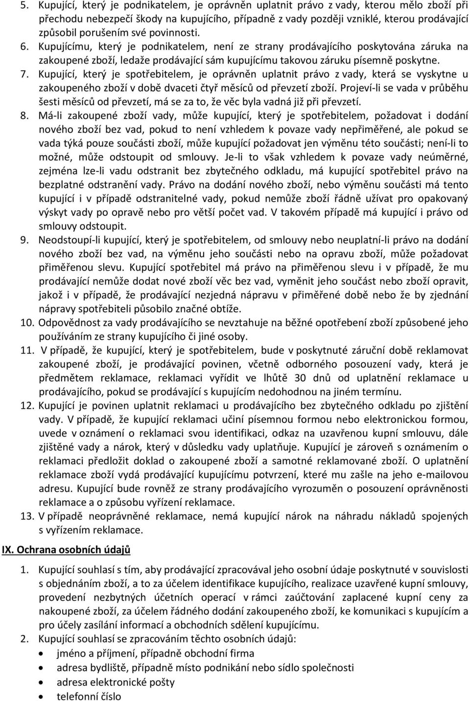 7. Kupující, který je spotřebitelem, je oprávněn uplatnit právo z vady, která se vyskytne u zakoupeného zboží v době dvaceti čtyř měsíců od převzetí zboží.