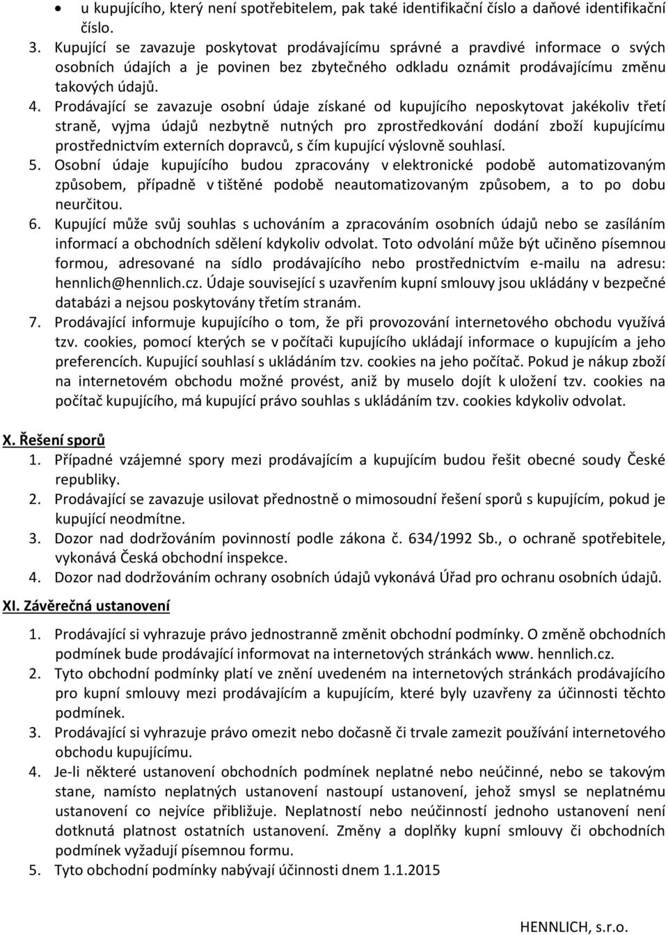 Prodávající se zavazuje osobní údaje získané od kupujícího neposkytovat jakékoliv třetí straně, vyjma údajů nezbytně nutných pro zprostředkování dodání zboží kupujícímu prostřednictvím externích