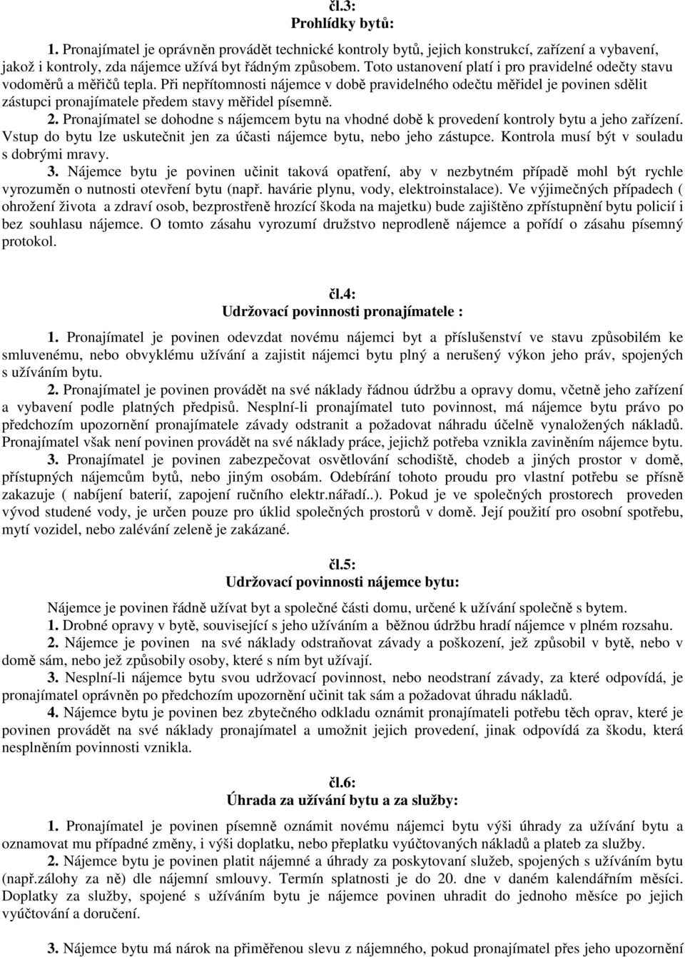 Při nepřítomnosti nájemce v době pravidelného odečtu měřidel je povinen sdělit zástupci pronajímatele předem stavy měřidel písemně. 2.