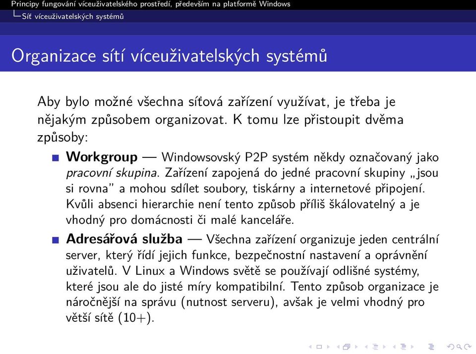 Zařízení zapojená do jedné pracovní skupiny jsou si rovna a mohou sdílet soubory, tiskárny a internetové připojení.