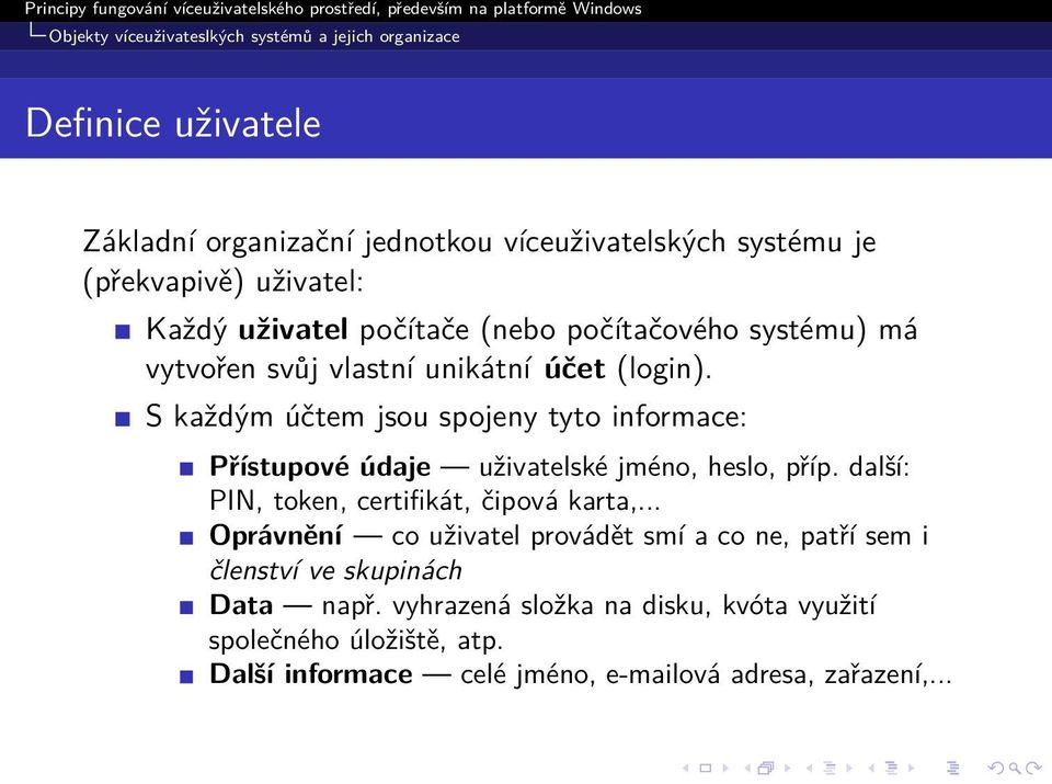 S každým účtem jsou spojeny tyto informace: Přístupové údaje uživatelské jméno, heslo, příp. další: PIN, token, certifikát, čipová karta,.