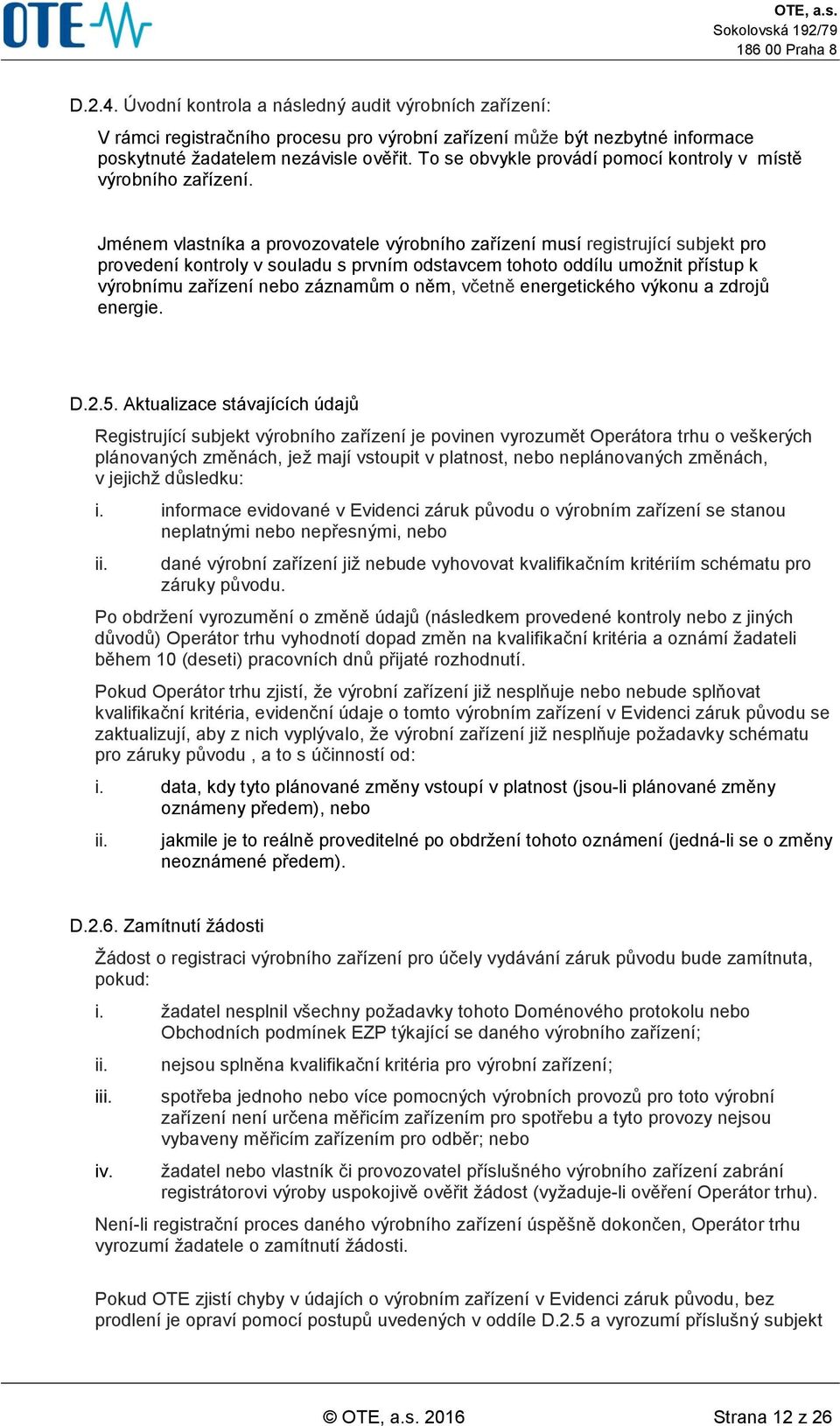 Jménem vlastníka a provozovatele výrobního zařízení musí registrující subjekt pro provedení kontroly v souladu s prvním odstavcem tohoto oddílu umožnit přístup k výrobnímu zařízení nebo záznamům o