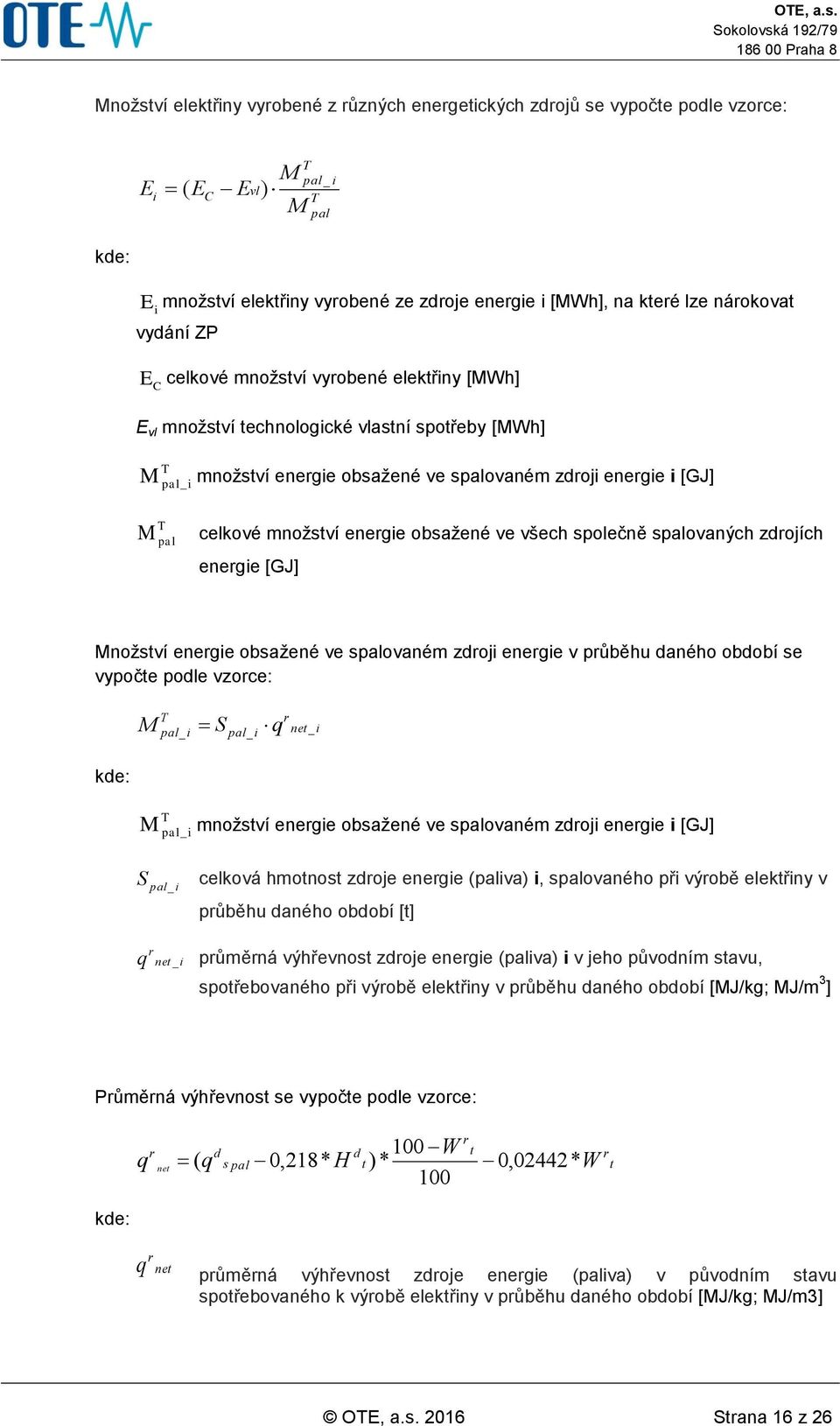 pal celkové množství energie obsažené ve všech společně spalovaných zdrojích energie [GJ] Množství energie obsažené ve spalovaném zdroji energie v průběhu daného období se vypočte podle vzorce: M T