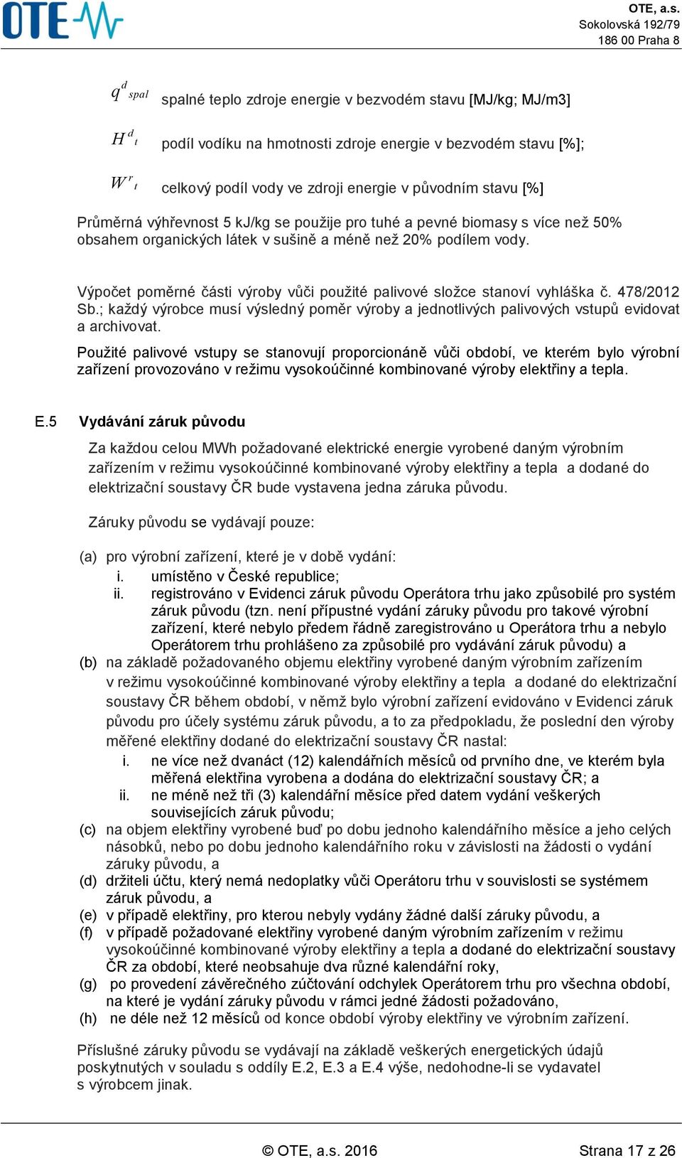 Výpočet poměrné části výroby vůči použité palivové složce stanoví vyhláška č. 478/2012 Sb.; každý výrobce musí výsledný poměr výroby a jednotlivých palivových vstupů evidovat a archivovat.