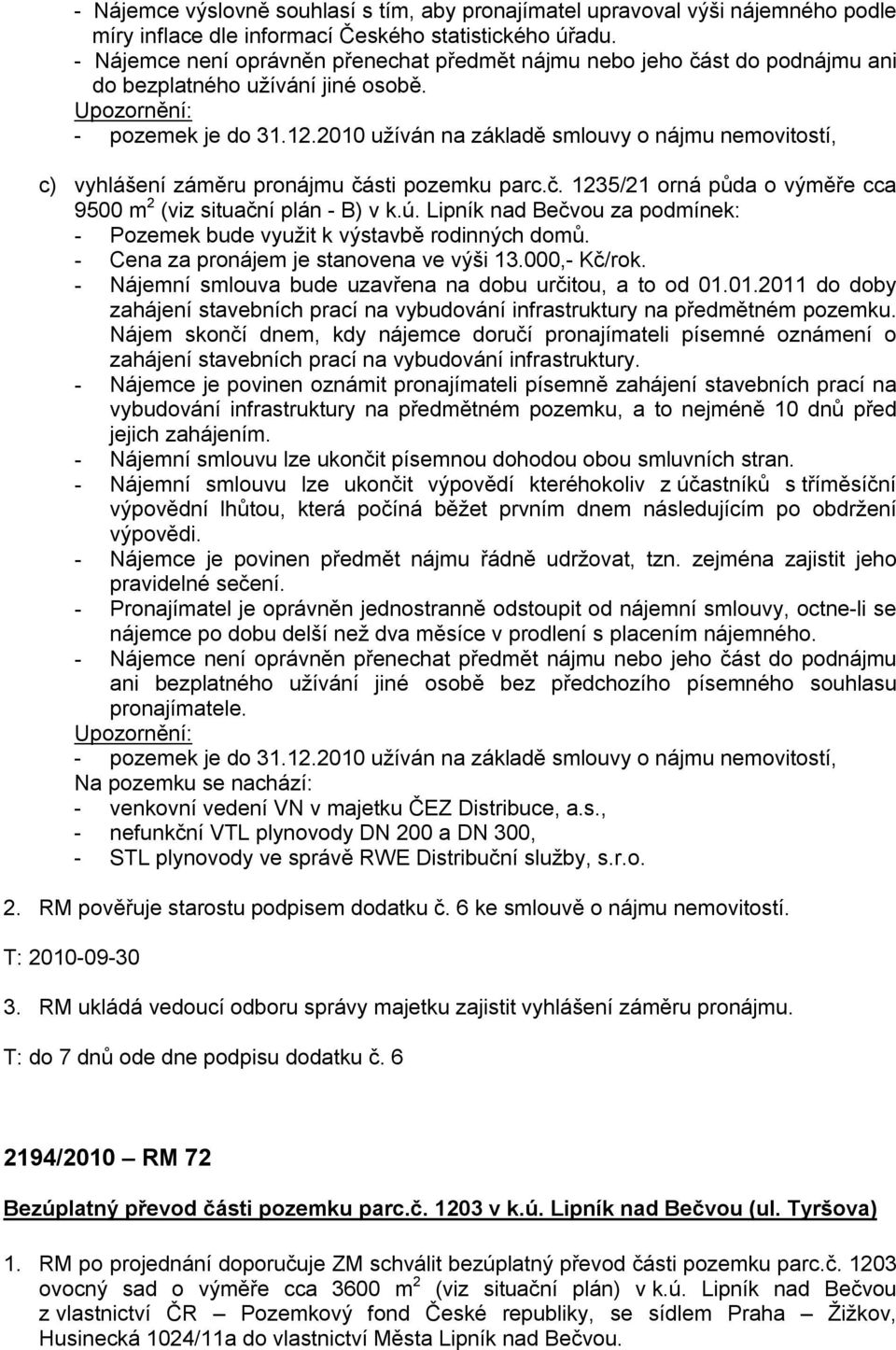 2010 užíván na základě smlouvy o nájmu nemovitostí, c) vyhlášení záměru pronájmu části pozemku parc.č. 1235/21 orná půda o výměře cca 9500 m 2 (viz situační plán - B) v k.ú.