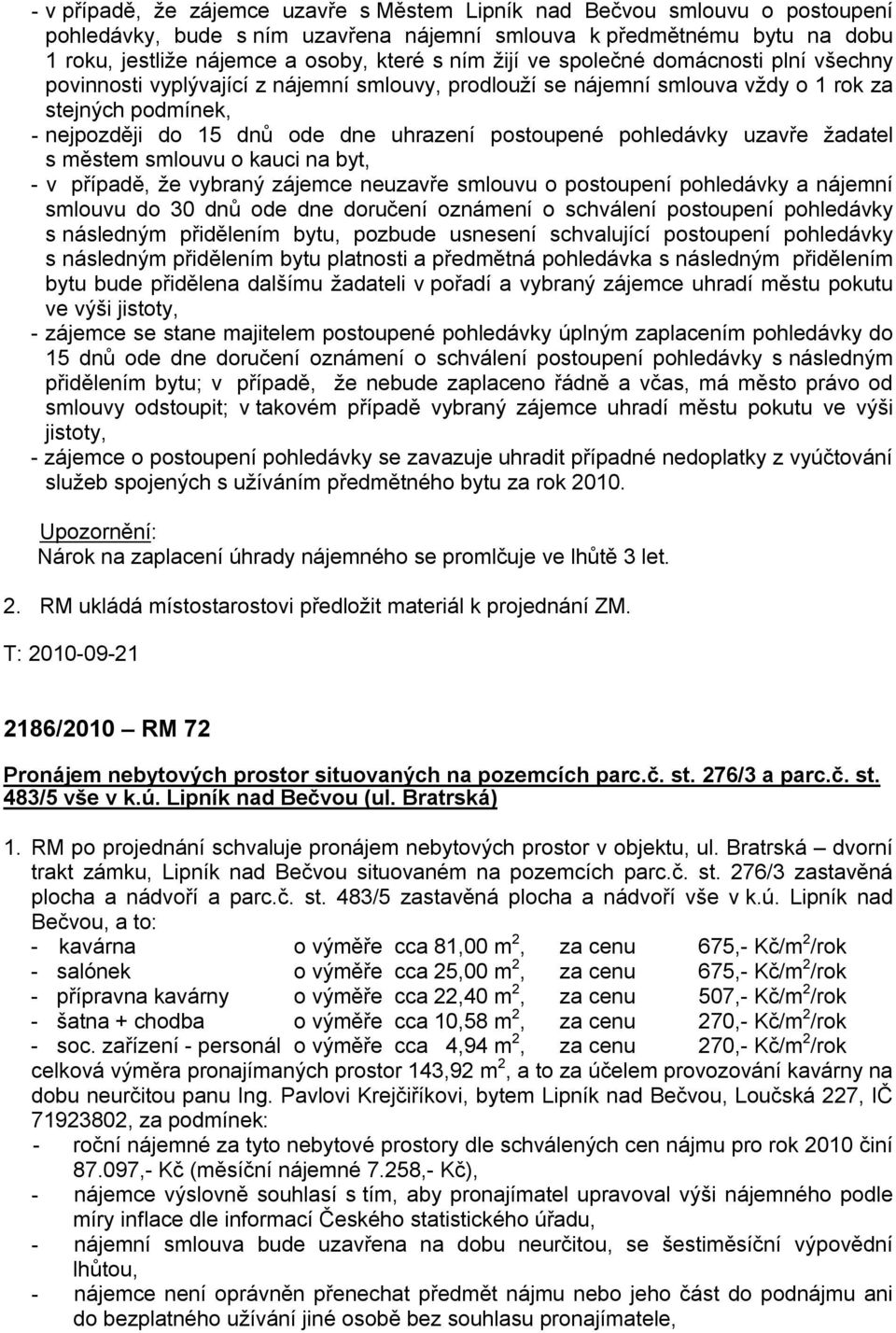 pohledávky uzavře žadatel s městem smlouvu o kauci na byt, - v případě, že vybraný zájemce neuzavře smlouvu o postoupení pohledávky a nájemní smlouvu do 30 dnů ode dne doručení oznámení o schválení