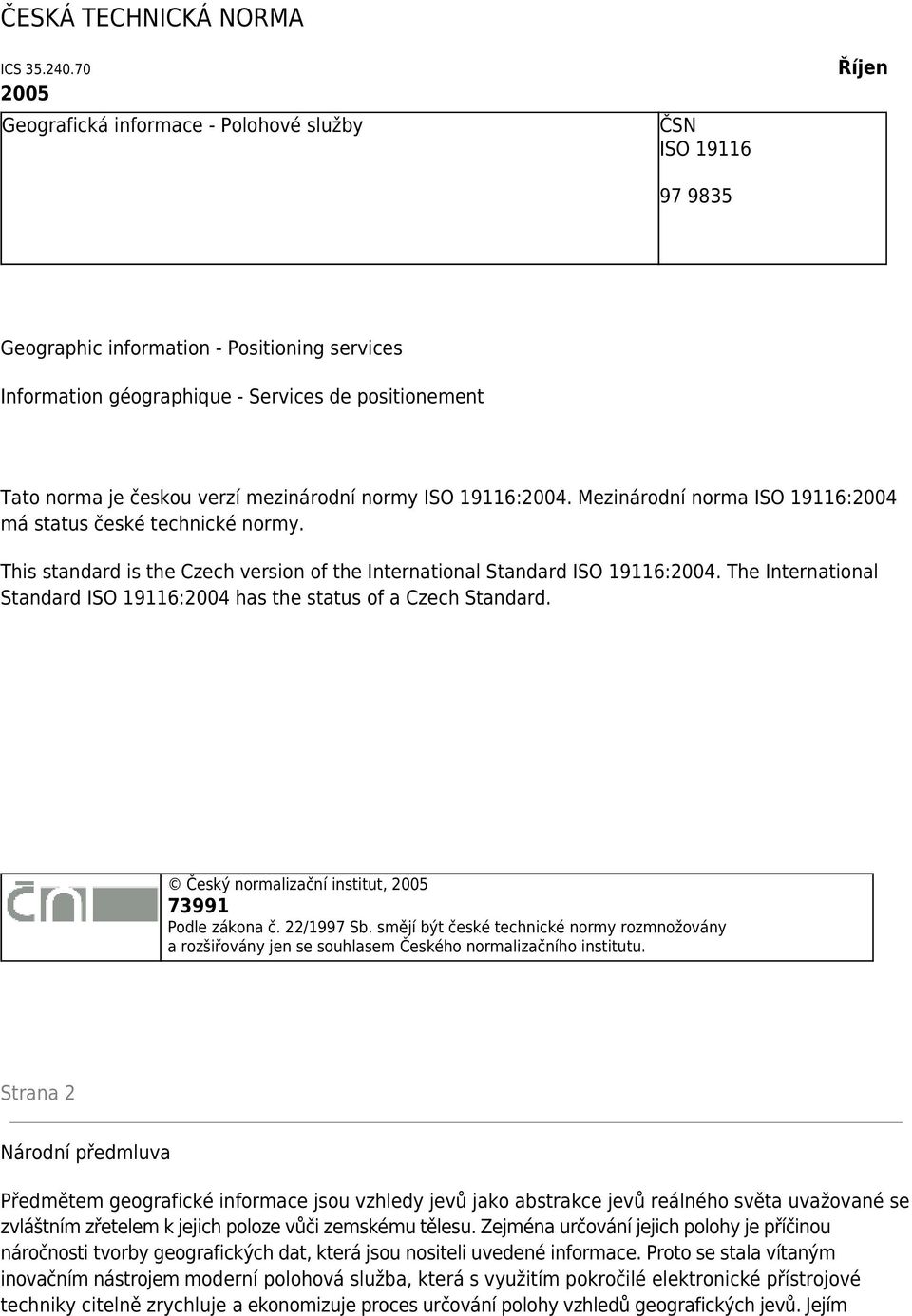 verzí mezinárodní normy ISO 19116:2004. Mezinárodní norma ISO 19116:2004 má status české technické normy. This standard is the Czech version of the International Standard ISO 19116:2004.