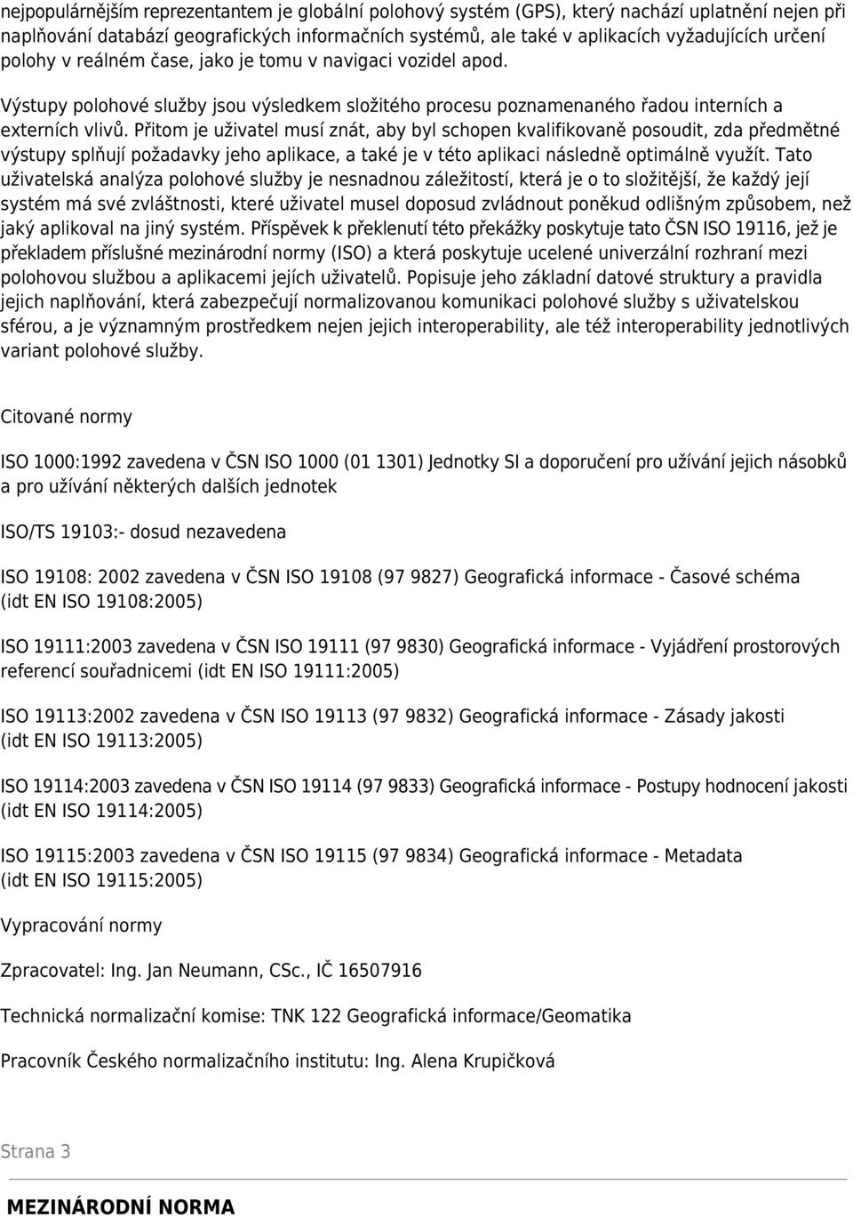 Přitom je uživatel musí znát, aby byl schopen kvalifikovaně posoudit, zda předmětné výstupy splňují požadavky jeho aplikace, a také je v této aplikaci následně optimálně využít.