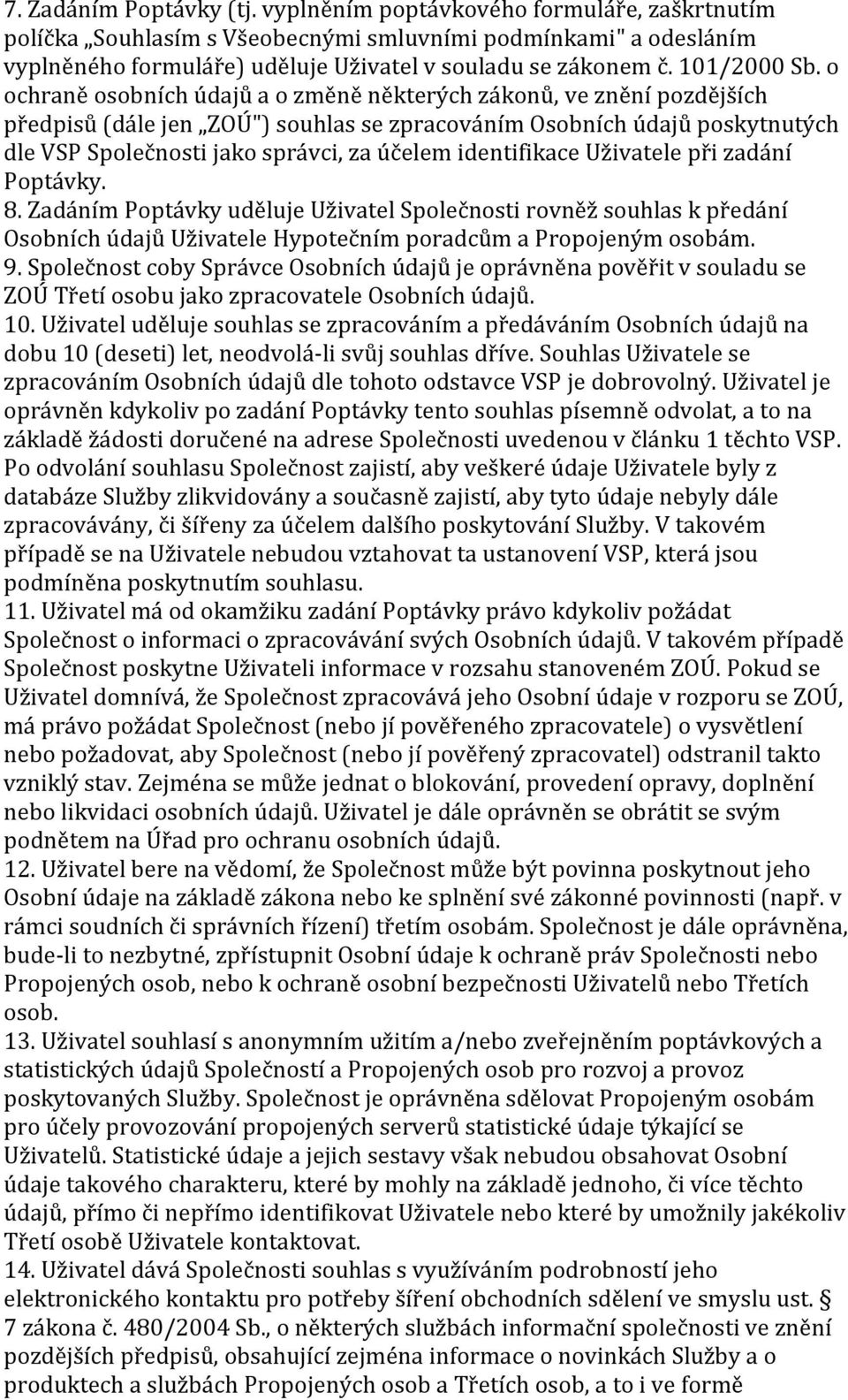 o ochraně osobních údajů a o změně některých zákonů, ve znění pozdějších předpisů (dále jen ZOÚ") souhlas se zpracováním Osobních údajů poskytnutých dle VSP Společnosti jako správci, za účelem