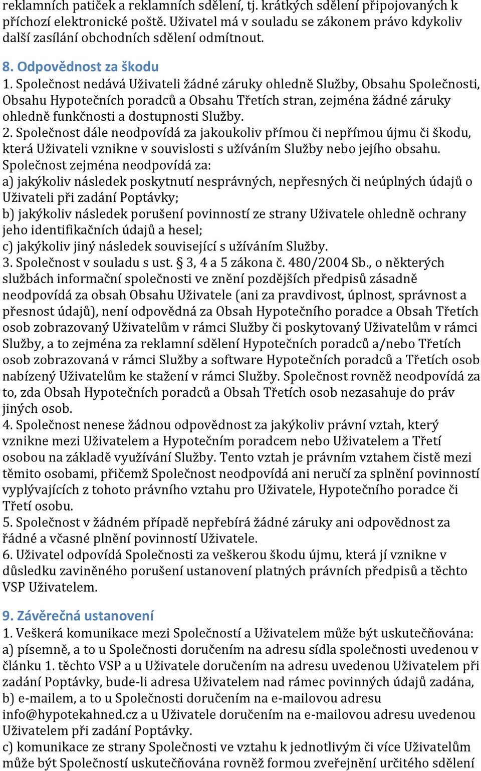 Společnost nedává Uživateli žádné záruky ohledně Služby, Obsahu Společnosti, Obsahu Hypotečních poradců a Obsahu Třetích stran, zejména žádné záruky ohledně funkčnosti a dostupnosti Služby. 2.