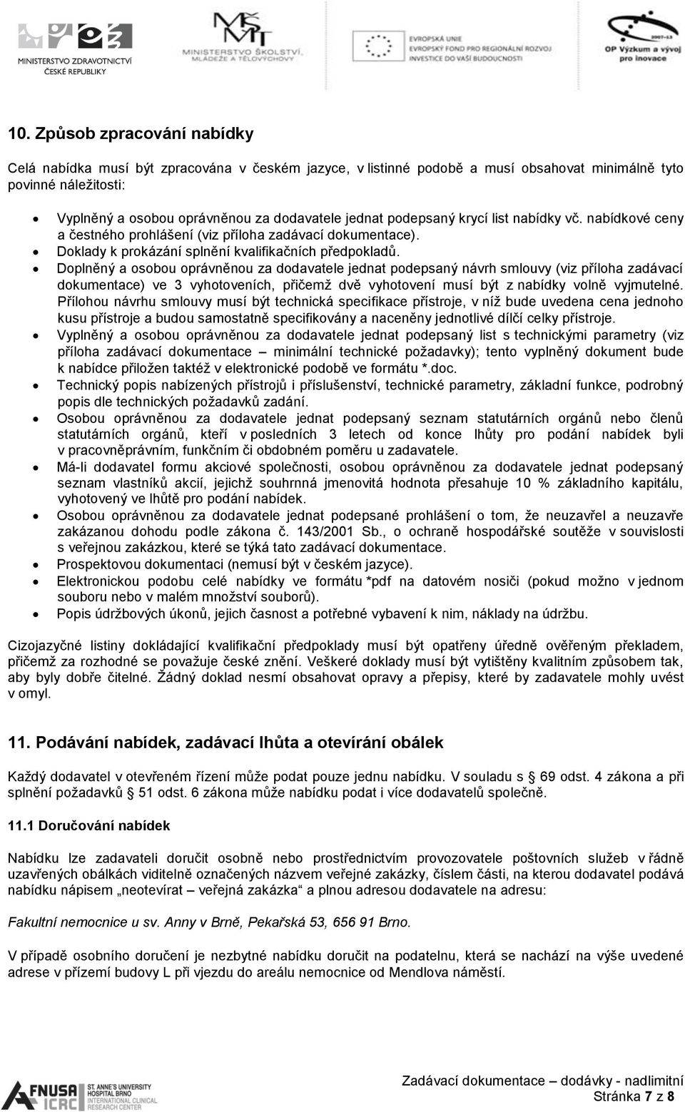 Doplněný a osobou oprávněnou za dodavatele jednat podepsaný návrh smlouvy (viz příloha zadávací dokumentace) ve 3 vyhotoveních, přičemž dvě vyhotovení musí být z nabídky volně vyjmutelné.