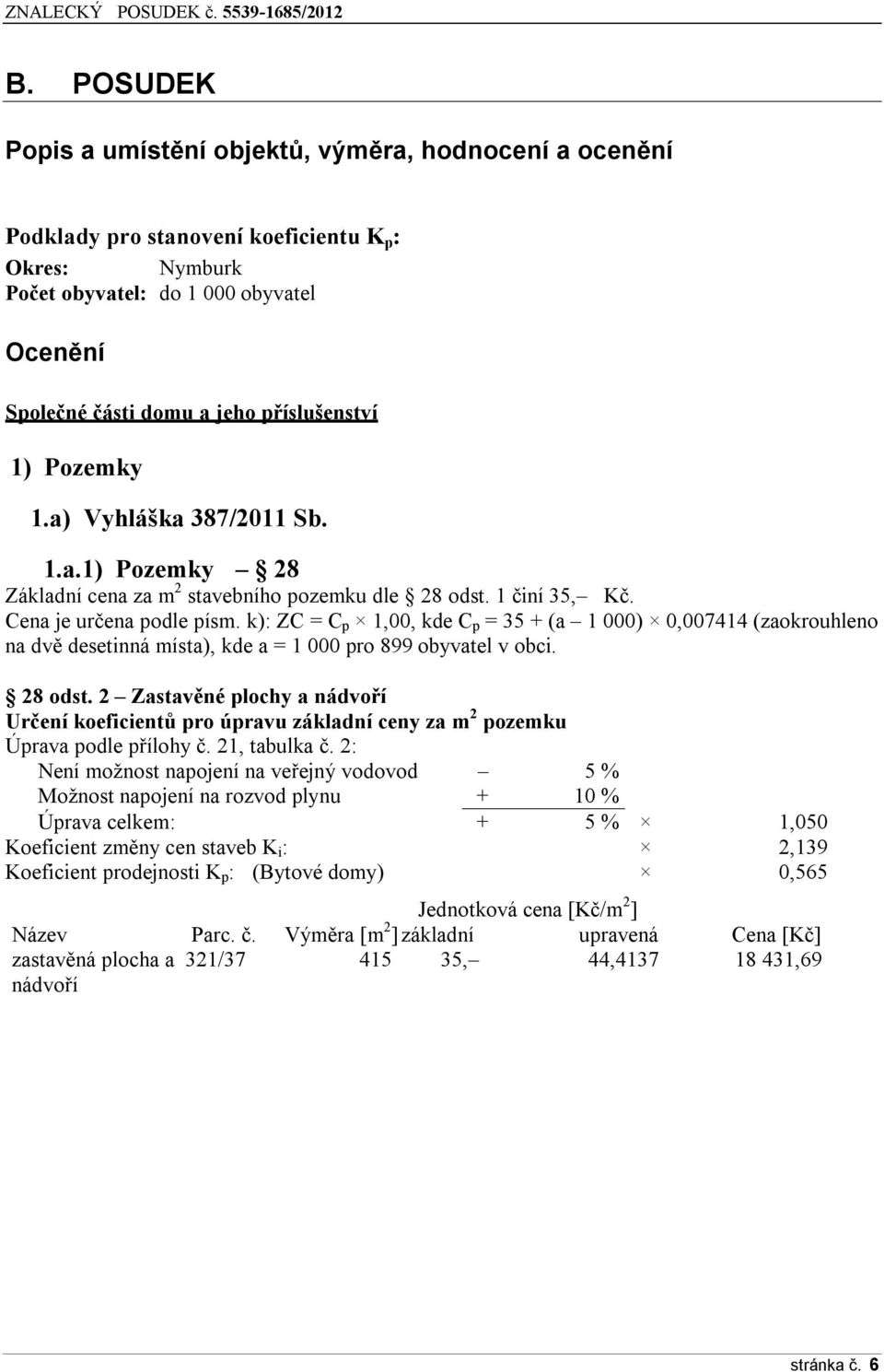 k): ZC = C p 1,00, kde C p = 35 + (a 1 000) 0,007414 (zaokrouhleno na dvě desetinná místa), kde a = 1 000 pro 899 obyvatel v obci. 28 odst.