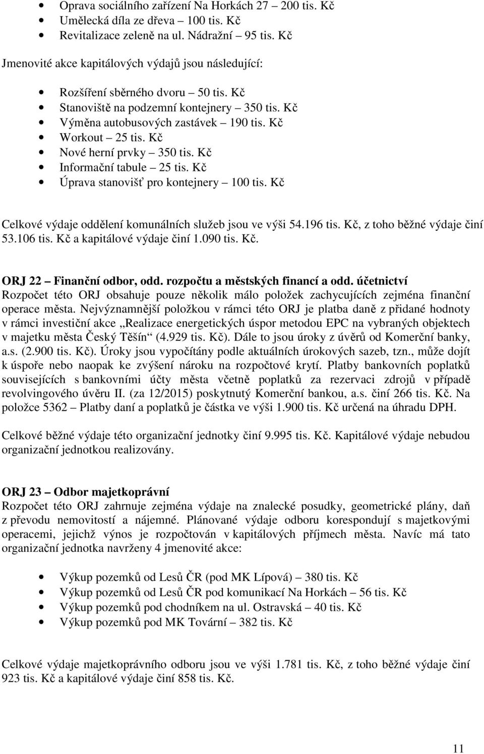 Kč Nové herní prvky 350 tis. Kč Informační tabule 25 tis. Kč Úprava stanovišť pro kontejnery 100 tis. Kč Celkové výdaje oddělení komunálních služeb jsou ve výši 54.196 tis.
