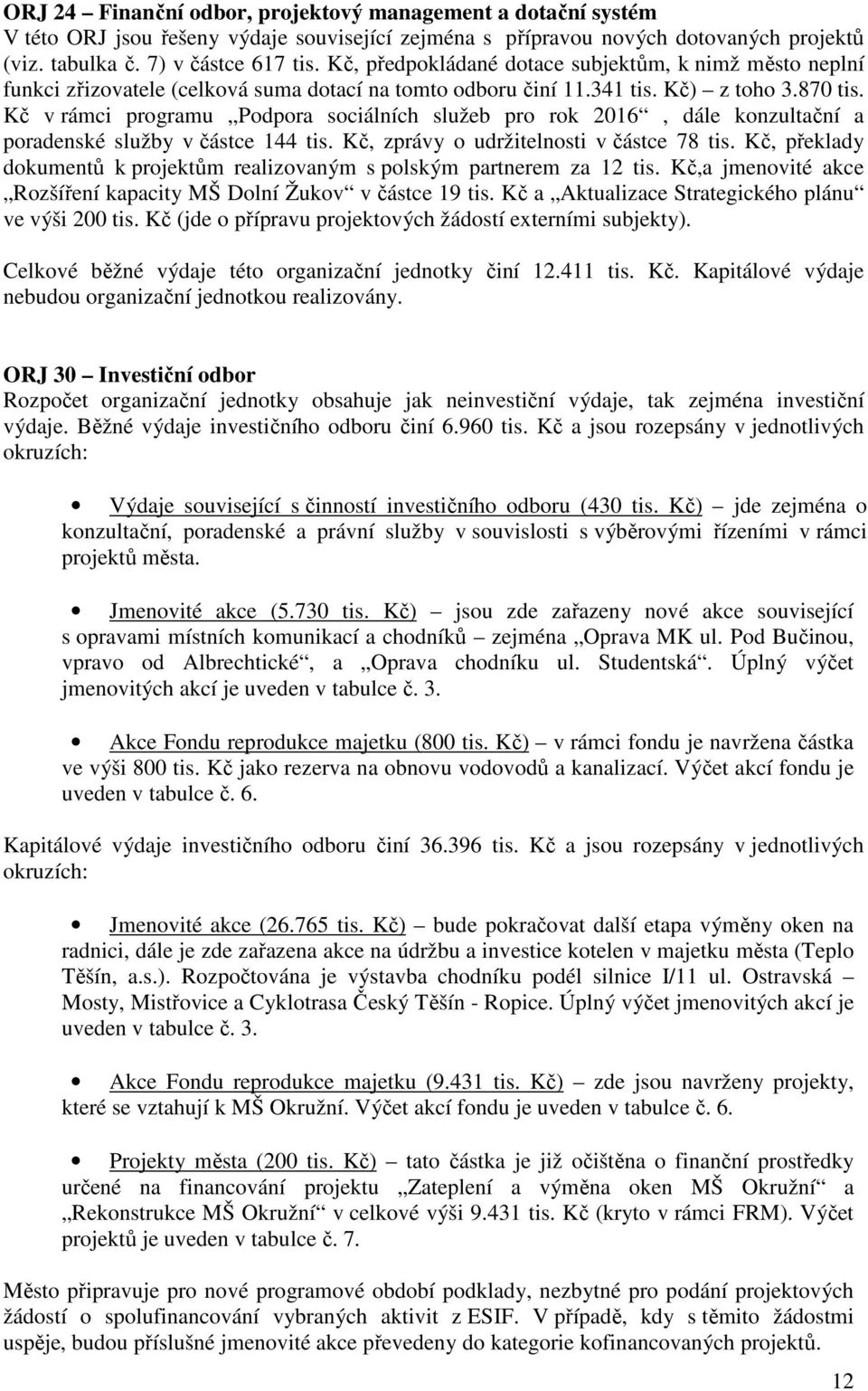 Kč v rámci programu Podpora sociálních služeb pro rok 2016, dále konzultační a poradenské služby v částce 144 tis. Kč, zprávy o udržitelnosti v částce 78 tis.