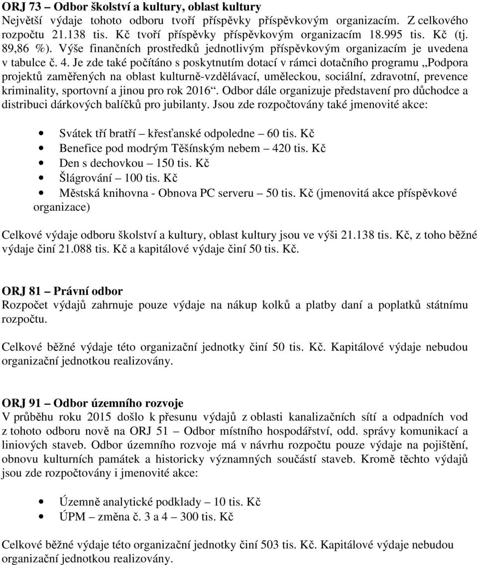 Je zde také počítáno s poskytnutím dotací v rámci dotačního programu Podpora projektů zaměřených na oblast kulturně-vzdělávací, uměleckou, sociální, zdravotní, prevence kriminality, sportovní a jinou