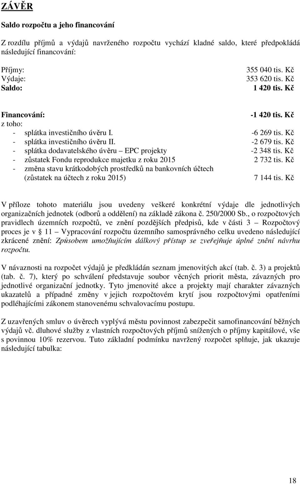 Kč - splátka dodavatelského úvěru EPC projekty -2 348 tis. Kč - zůstatek Fondu reprodukce majetku z roku 2015 2 732 tis.