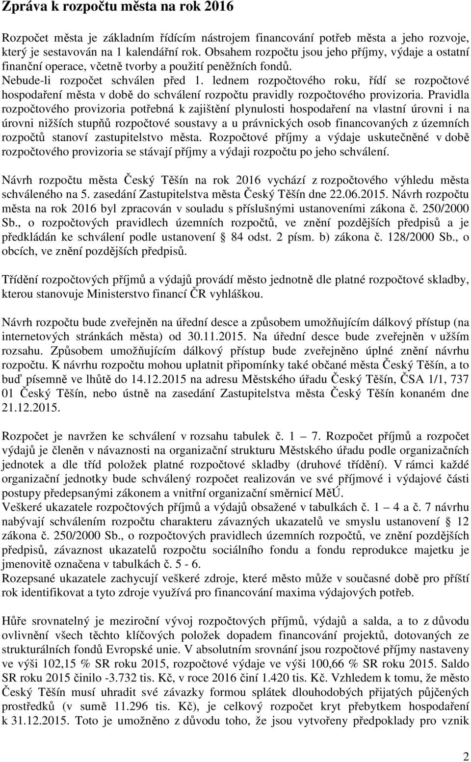 lednem rozpočtového roku, řídí se rozpočtové hospodaření města v době do schválení rozpočtu pravidly rozpočtového provizoria.