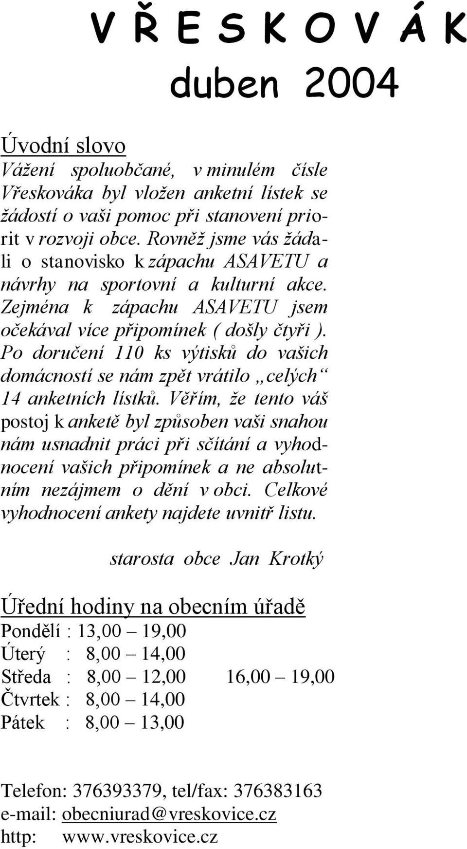 Po doručení 110 ks výtisků do vašich domácností se nám zpět vrátilo celých 14 anketních lístků.