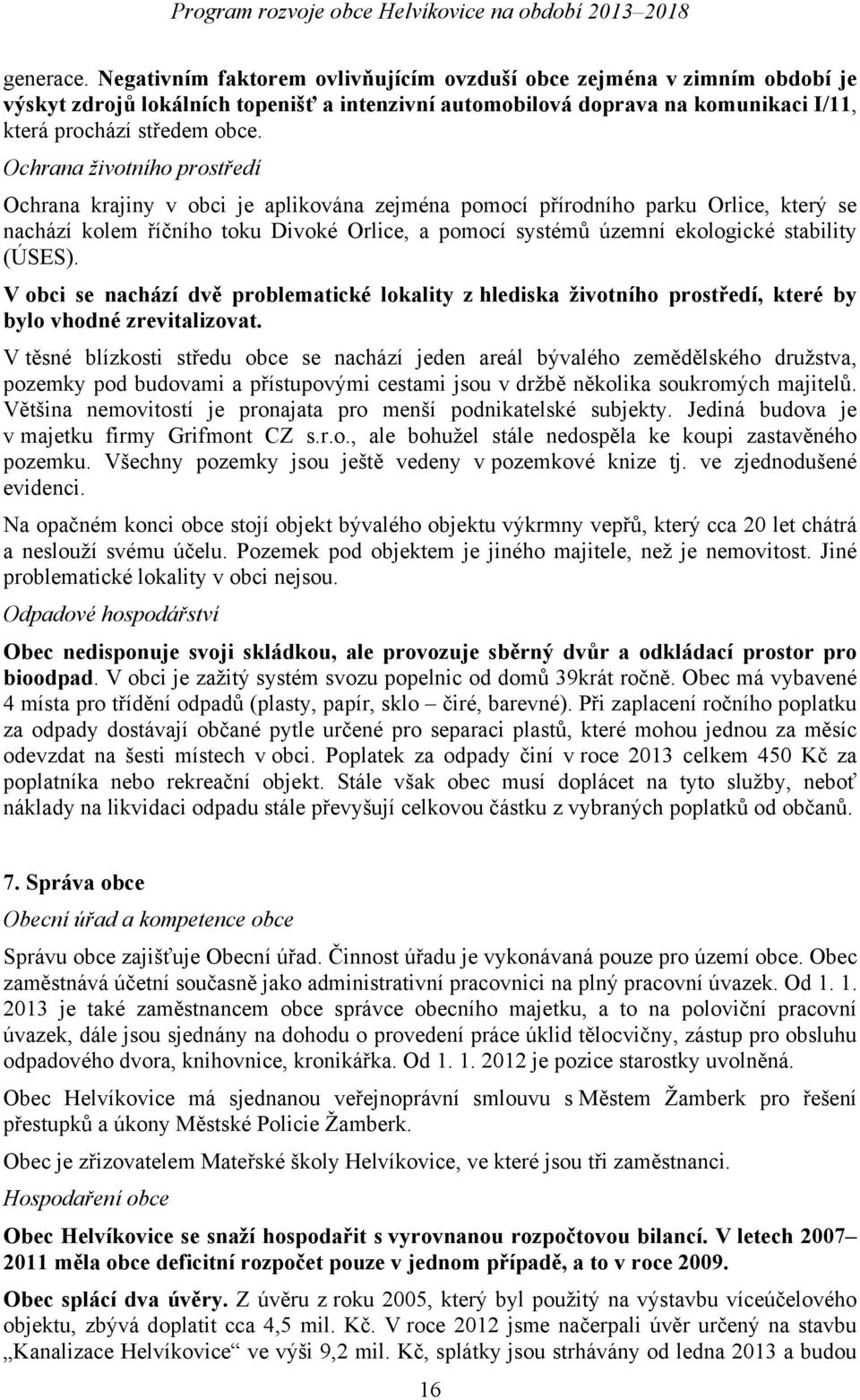 stability (ÚSES). V obci se nachází dvě problematické lokality z hlediska životního prostředí, které by bylo vhodné zrevitalizovat.