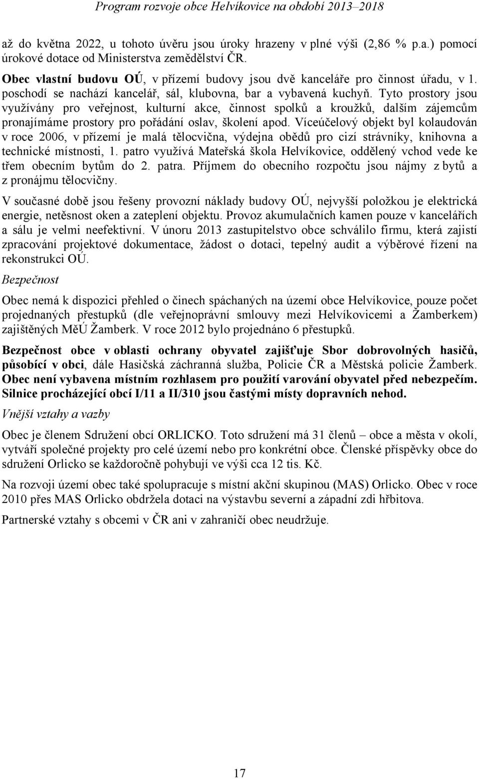 Tyto prostory jsou využívány pro veřejnost, kulturní akce, činnost spolků a kroužků, dalším zájemcům pronajímáme prostory pro pořádání oslav, školení apod.