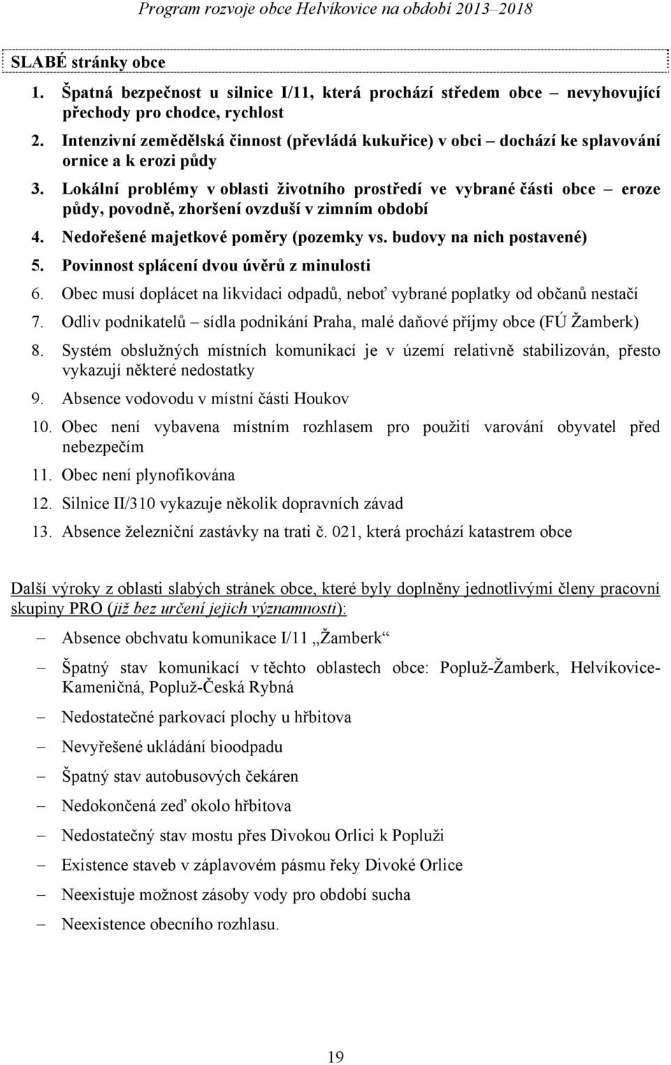 Lokální problémy v oblasti životního prostředí ve vybrané části obce eroze půdy, povodně, zhoršení ovzduší v zimním období 4. Nedořešené majetkové poměry (pozemky vs. budovy na nich postavené) 5.