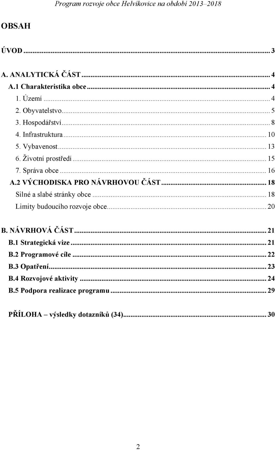 .. 18 Silné a slabé stránky obce... 18 Limity budoucího rozvoje obce... 20 B. NÁVRHOVÁ ČÁST... 21 B.1 Strategická vize... 21 B.2 Programové cíle.