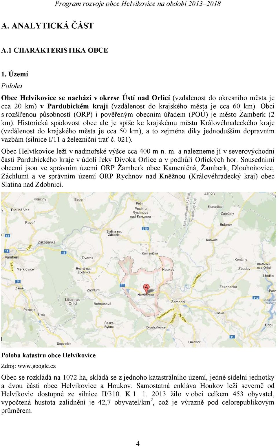 Obcí s rozšířenou působností (ORP) i pověřeným obecním úřadem (POÚ) je město Žamberk (2 km).