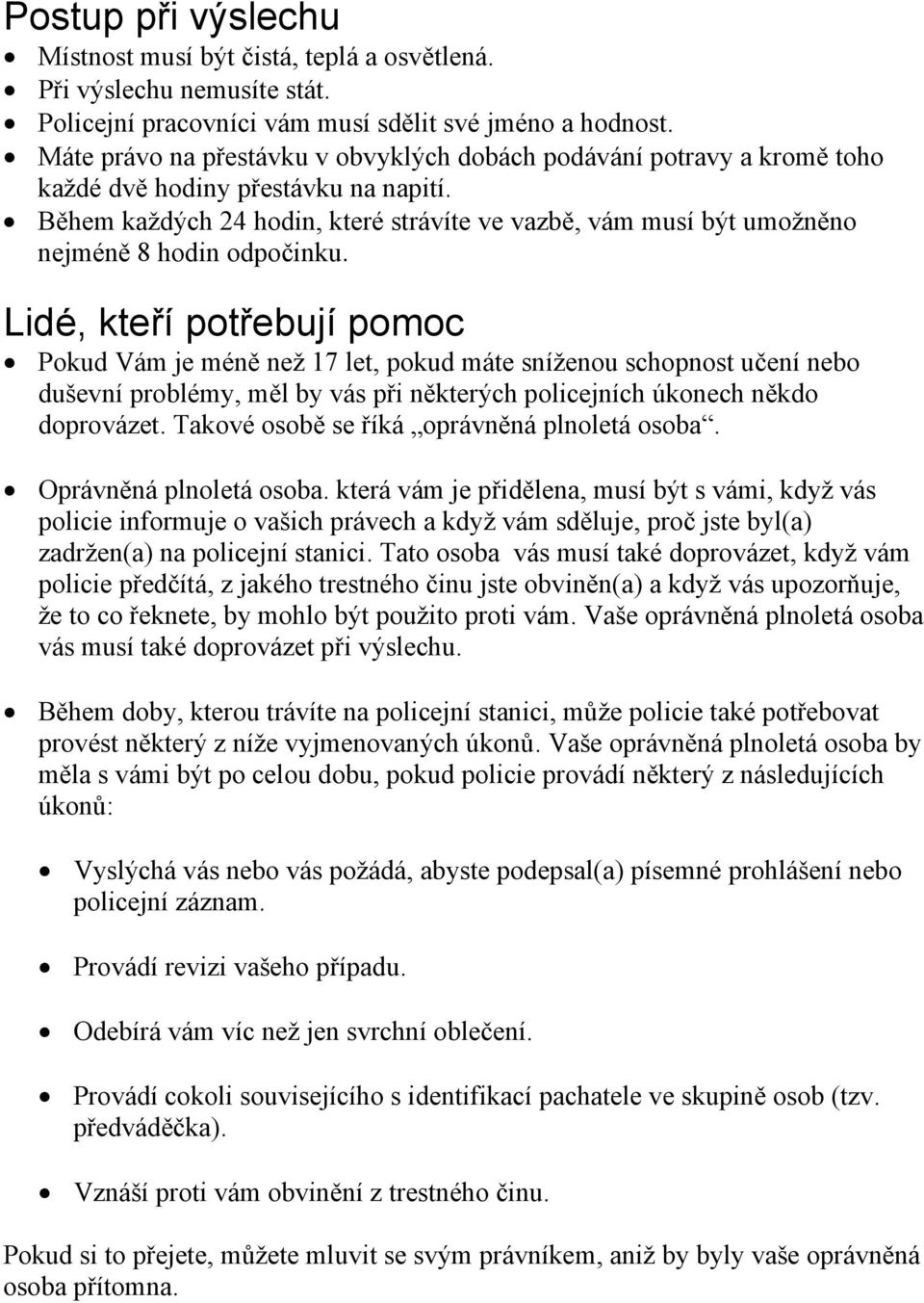 Během každých 24 hodin, které strávíte ve vazbě, vám musí být umožněno nejméně 8 hodin odpočinku.