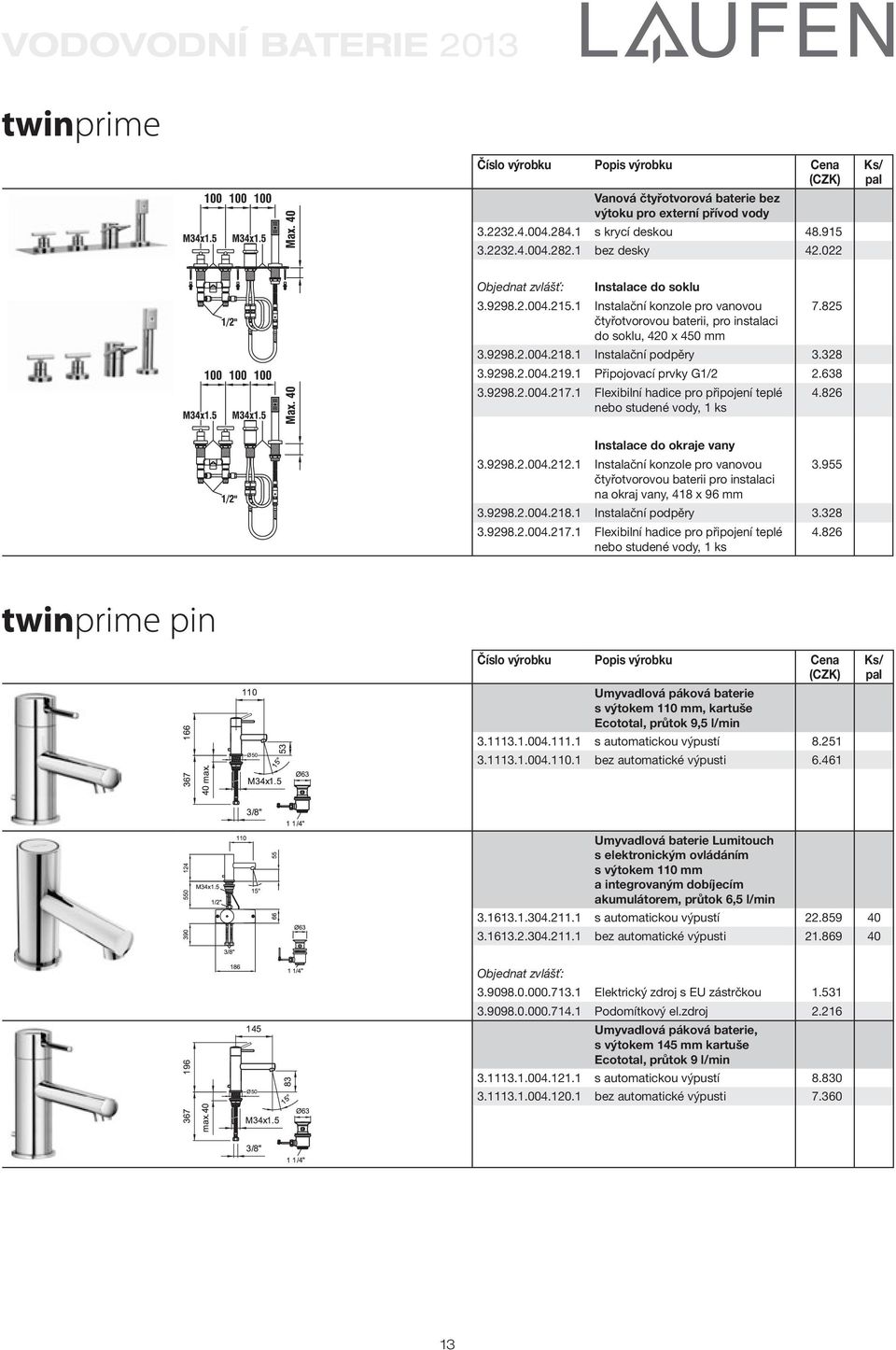 1 Flexibilní hadice pro připojení teplé nebo studené vody, 1 ks 4.826 Instalace do okraje vany 3.9298.2.004.212.1 Instalační konzole pro vanovou 3.