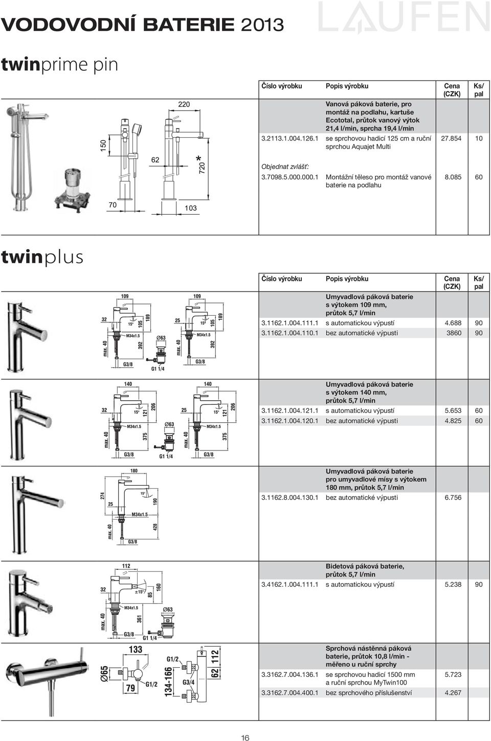 1 bez automatické výpusti 3860 90 Umyvadlová páková s výtokem 140 mm, průtok 5,7 l/min 3.1162.1.004.121.1 s automatickou výpustí 5.653 60 3.1162.1.004.120.1 bez automatické výpusti 4.