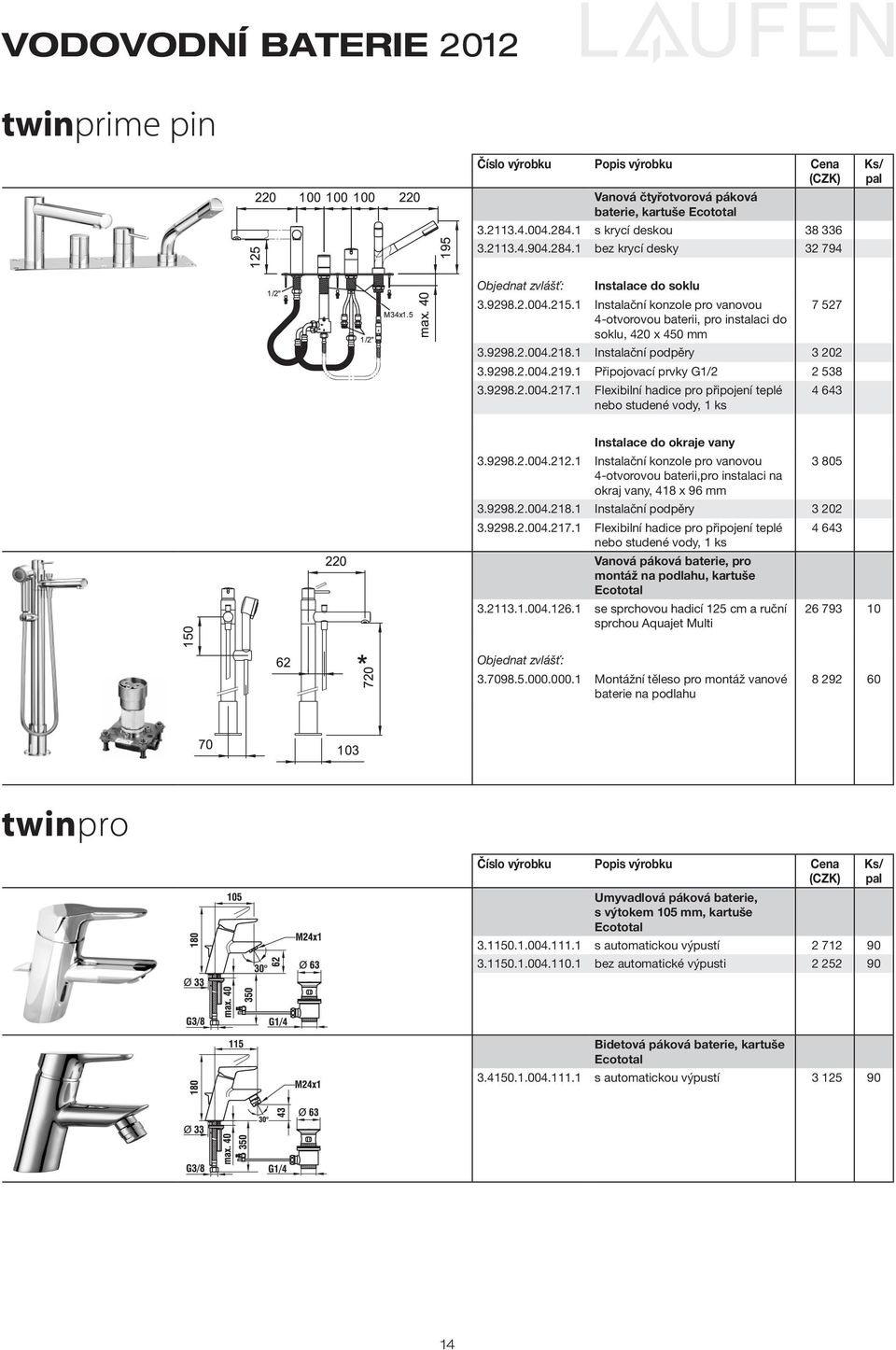 1 Flexibilní hadice pro připojení teplé nebo studené vody, 1 ks 4 643 Instalace do okraje vany 3.9298.2.004.212.