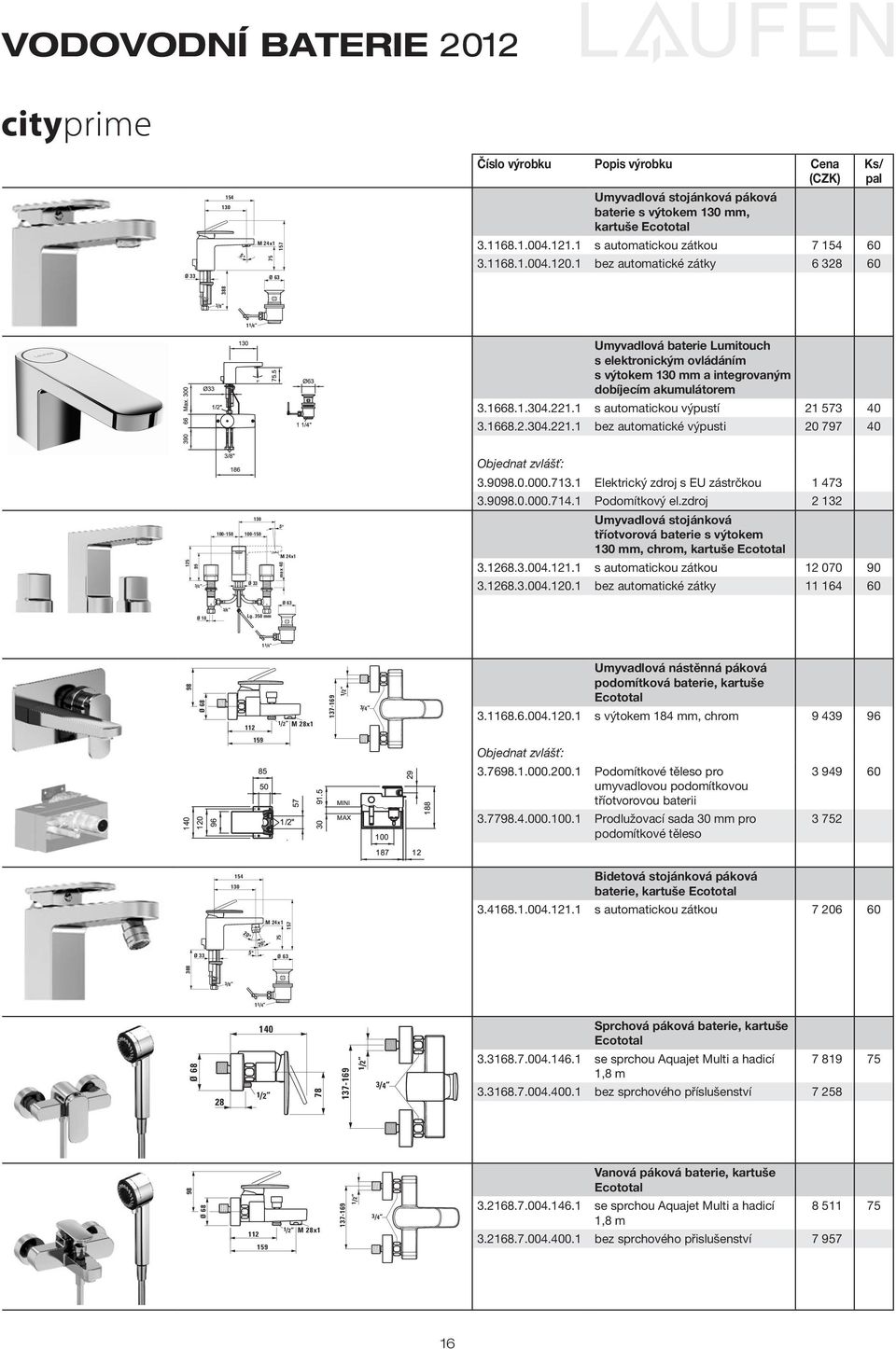 1 s automatickou výpustí 21 573 40 3.1668.2.304.221.1 bez automatické výpusti 20 797 40 3.9098.0.000.713.1 Elektrický zdroj s EU zástrčkou 1 473 3.9098.0.000.714.1 Podomítkový el.