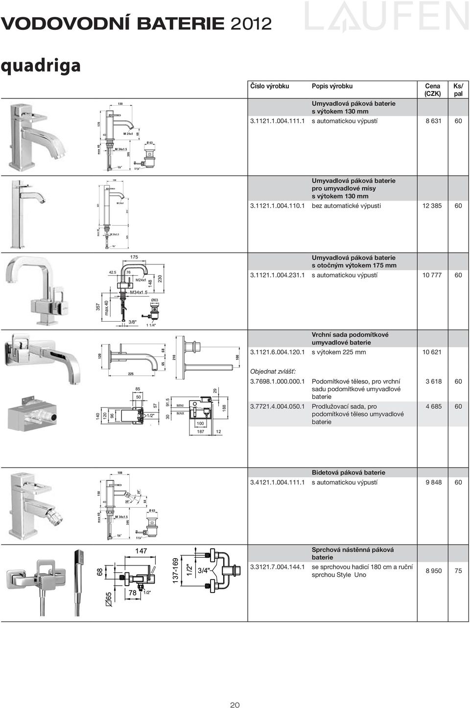 5 525 3/8 Umyvadlová páková s otočným výtokem 175 mm 3.1121.1.004.231.1 s automatickou výpustí 10 777 60 120 210 225 100 65 68 120 210 225 100 65 68 Vrchní sada podomítkové umyvadlové 3.1121.6.004.120.1 s výtokem 225 mm 10 621 3.