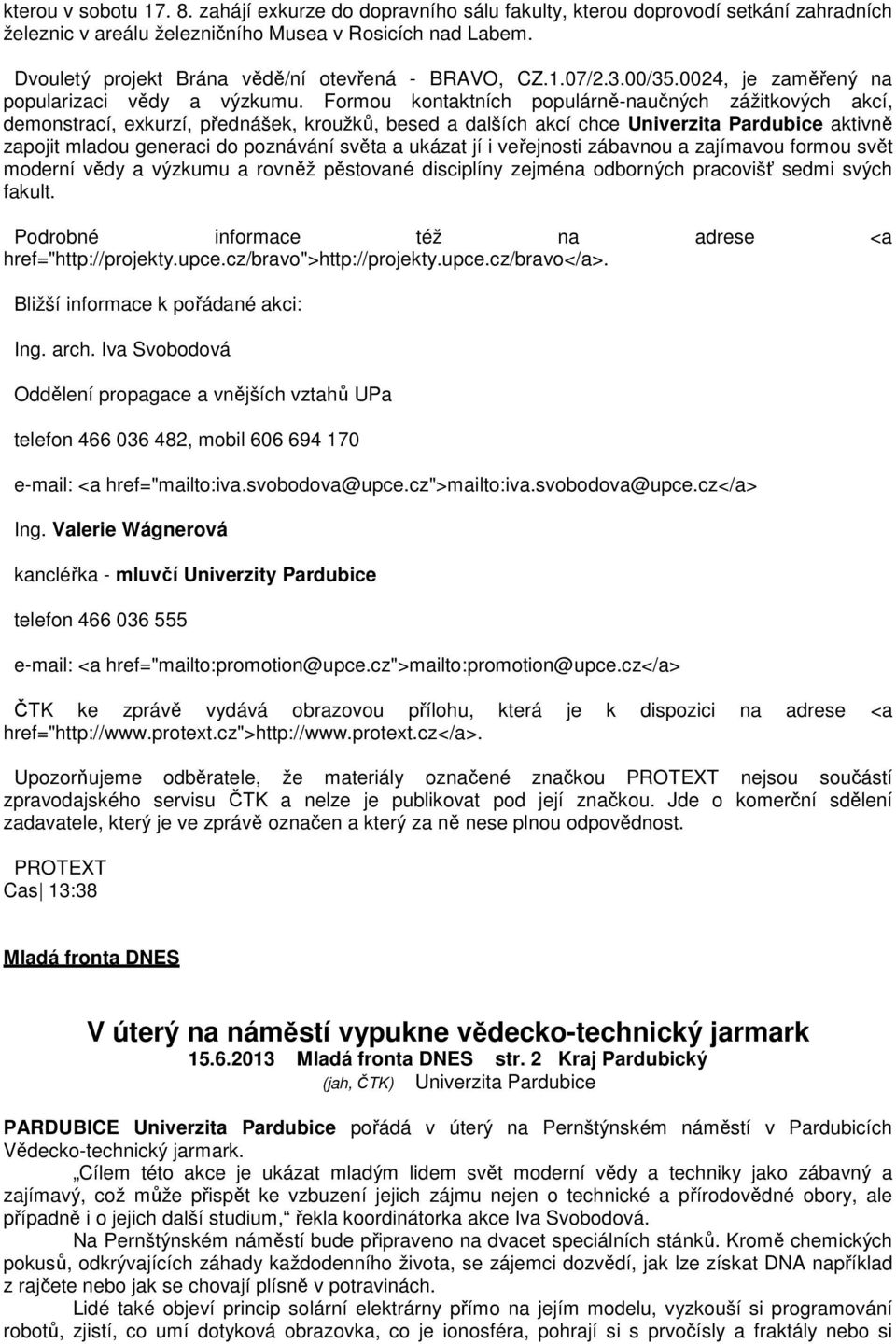 Formou kontaktních populárně-naučných zážitkových akcí, demonstrací, exkurzí, přednášek, kroužků, besed a dalších akcí chce Univerzita Pardubice aktivně zapojit mladou generaci do poznávání světa a