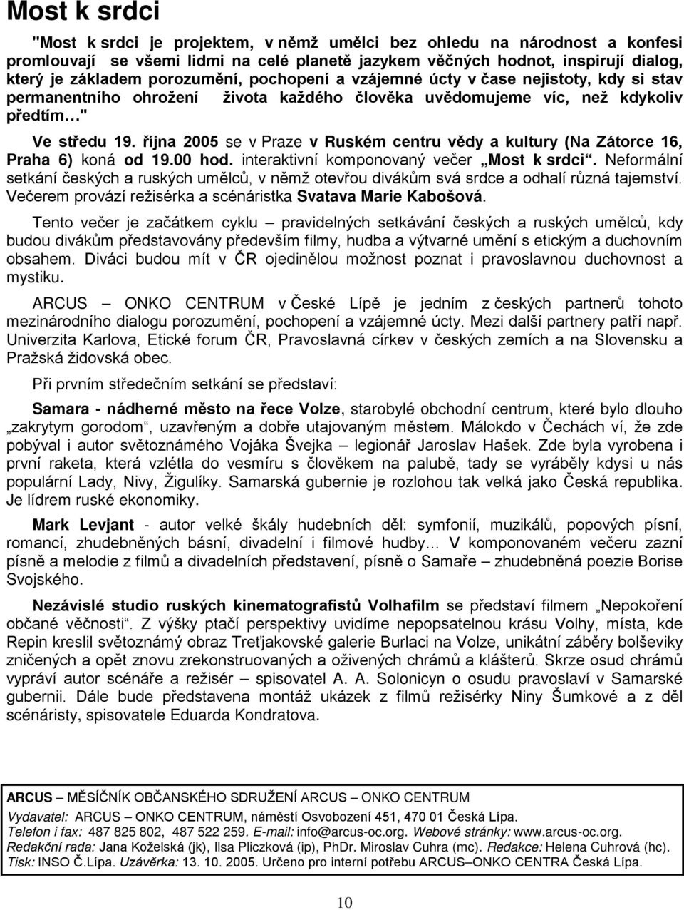 října 2005 se v Praze v Ruském centru vědy a kultury (Na Zátorce 16, Praha 6) koná od 19.00 hod. interaktivní komponovaný večer Most k srdci.