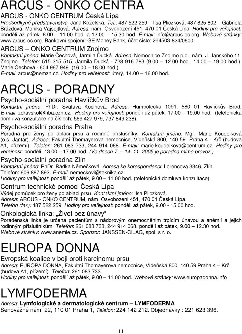 ARCUS ONKO CENTRUM Znojmo Kontaktní jméno: Marie Čechová, Jarmila Ducká. Adresa: Nemocnice Znojmo p.o., nám. J. Janského 11, Znojmo. Telefon: 515 215 515. Jarmila Ducká - 728 916 783 (9.00 12.00 hod.