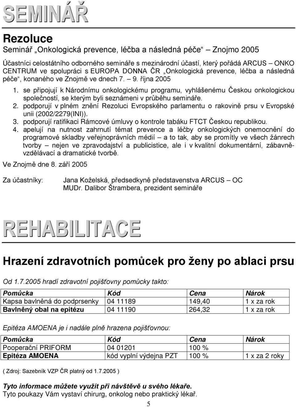 se připojují k Národnímu onkologickému programu, vyhlášenému Českou onkologickou společností, se kterým byli seznámeni v průběhu semináře. 2.