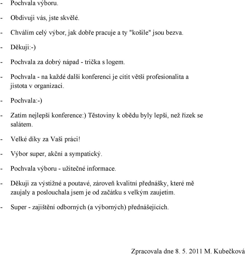 - Pochvala:-) - Zatím nejlepší konference:) Těstoviny k obědu byly lepší, než řízek se salátem. - Velké díky za Vaši práci! - Výbor super, akční a sympatický.