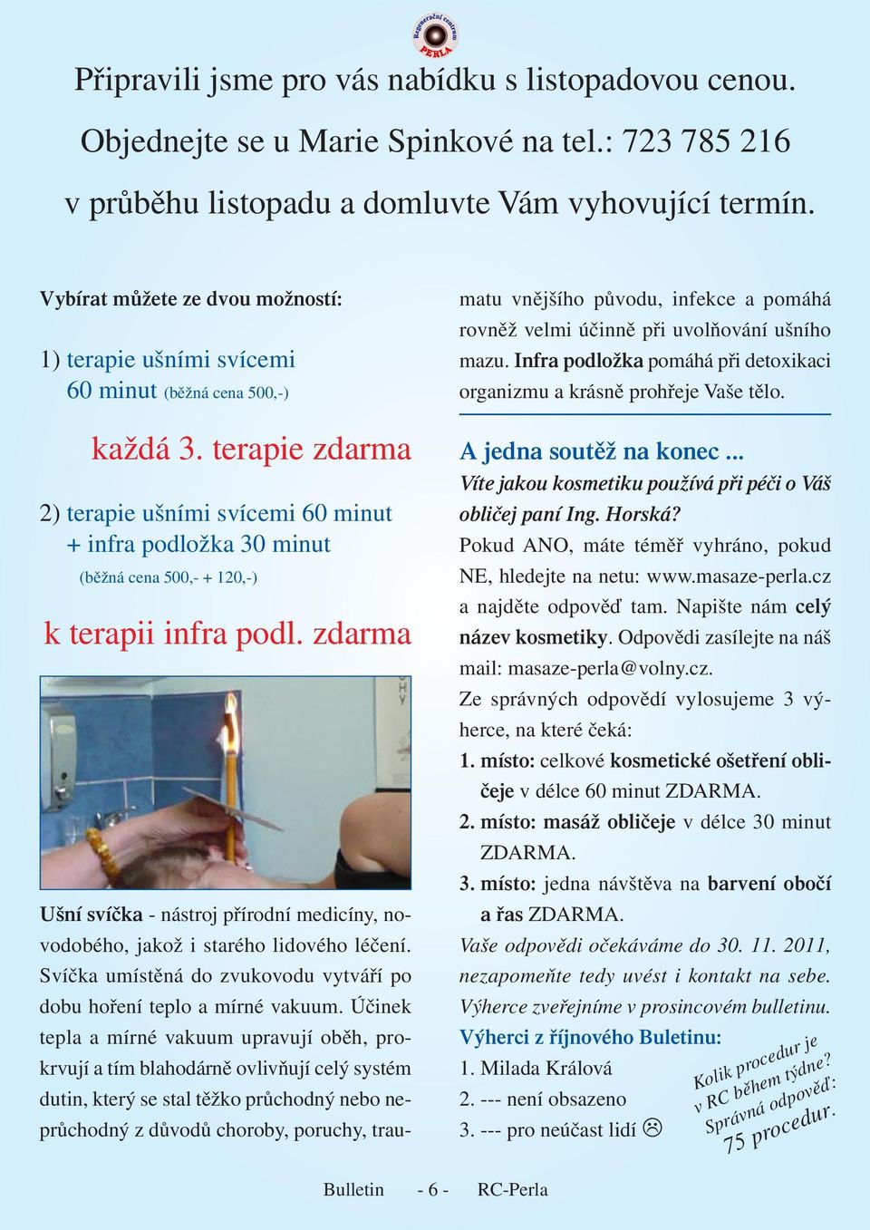 terapie zdarma 2) terapie ušními svícemi 60 minut + infra podložka 30 minut (běžná cena 500,- + 120,-) k terapii infra podl.