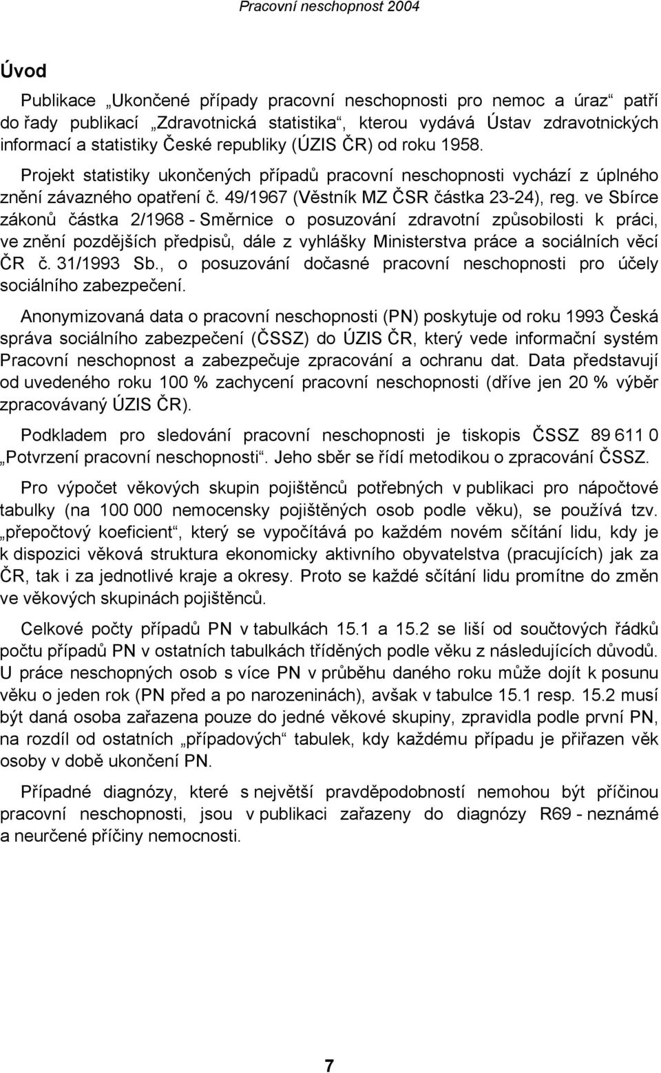 ve Sbírce zákonů částka 2/1968 - Směrnice o posuzování zdravotní způsobilosti k práci, ve znění pozdějších předpisů, dále z vyhlášky Ministerstva práce a sociálních věcí ČR č. 31/1993 Sb.